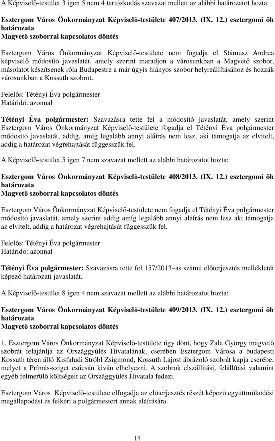 a Magvetı szobor, másolatot készítsenek róla Budapestre a már úgyis hiányos szobor helyreállításához és hozzák városunkban a Kossuth szobrot.