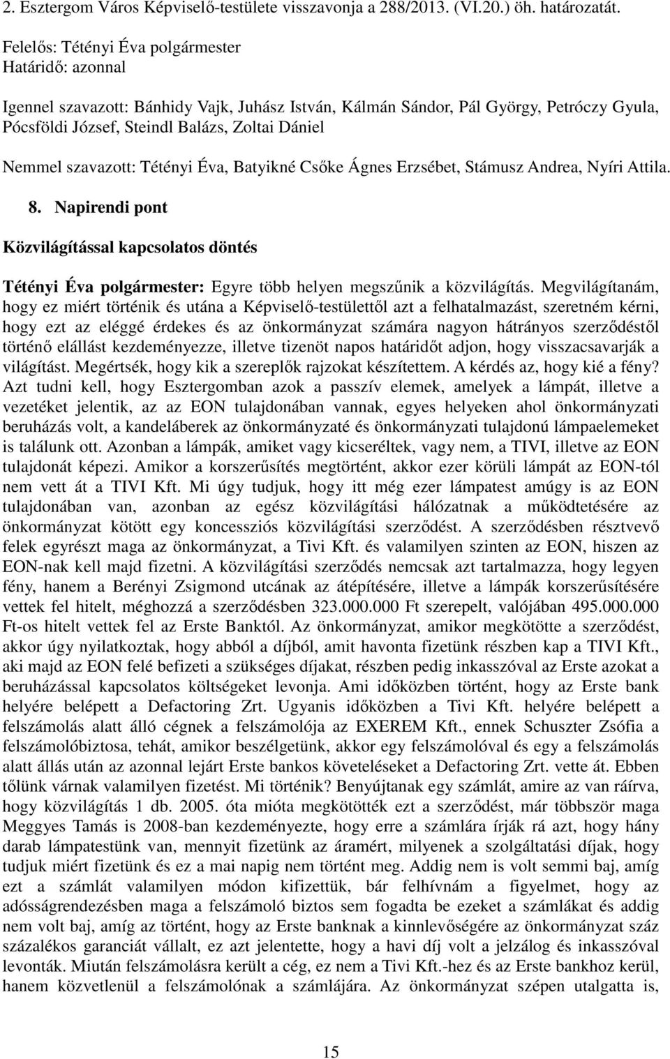 Csıke Ágnes Erzsébet, Stámusz Andrea, Nyíri Attila. 8. Napirendi pont Közvilágítással kapcsolatos döntés Tétényi Éva polgármester: Egyre több helyen megszőnik a közvilágítás.