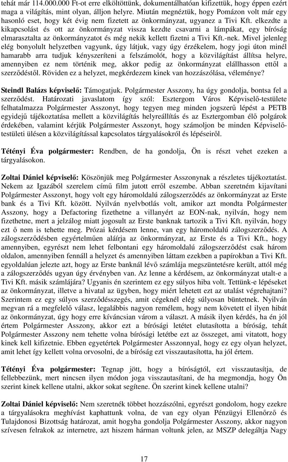 elkezdte a kikapcsolást és ott az önkormányzat vissza kezdte csavarni a lámpákat, egy bíróság elmarasztalta az önkormányzatot és még nekik kellett fizetni a Tivi Kft.-nek.