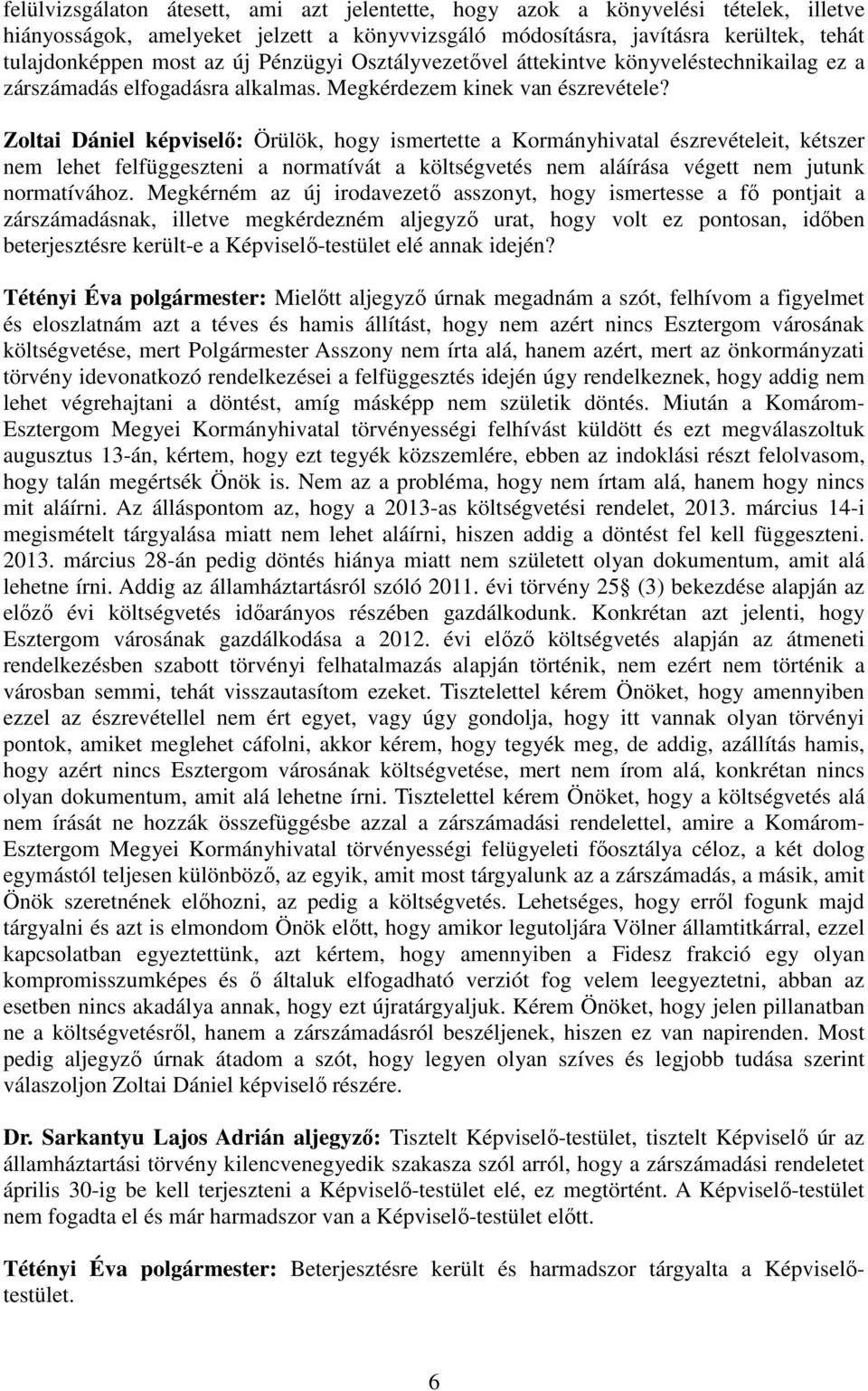 Zoltai Dániel képviselı: Örülök, hogy ismertette a Kormányhivatal észrevételeit, kétszer nem lehet felfüggeszteni a normatívát a költségvetés nem aláírása végett nem jutunk normatívához.