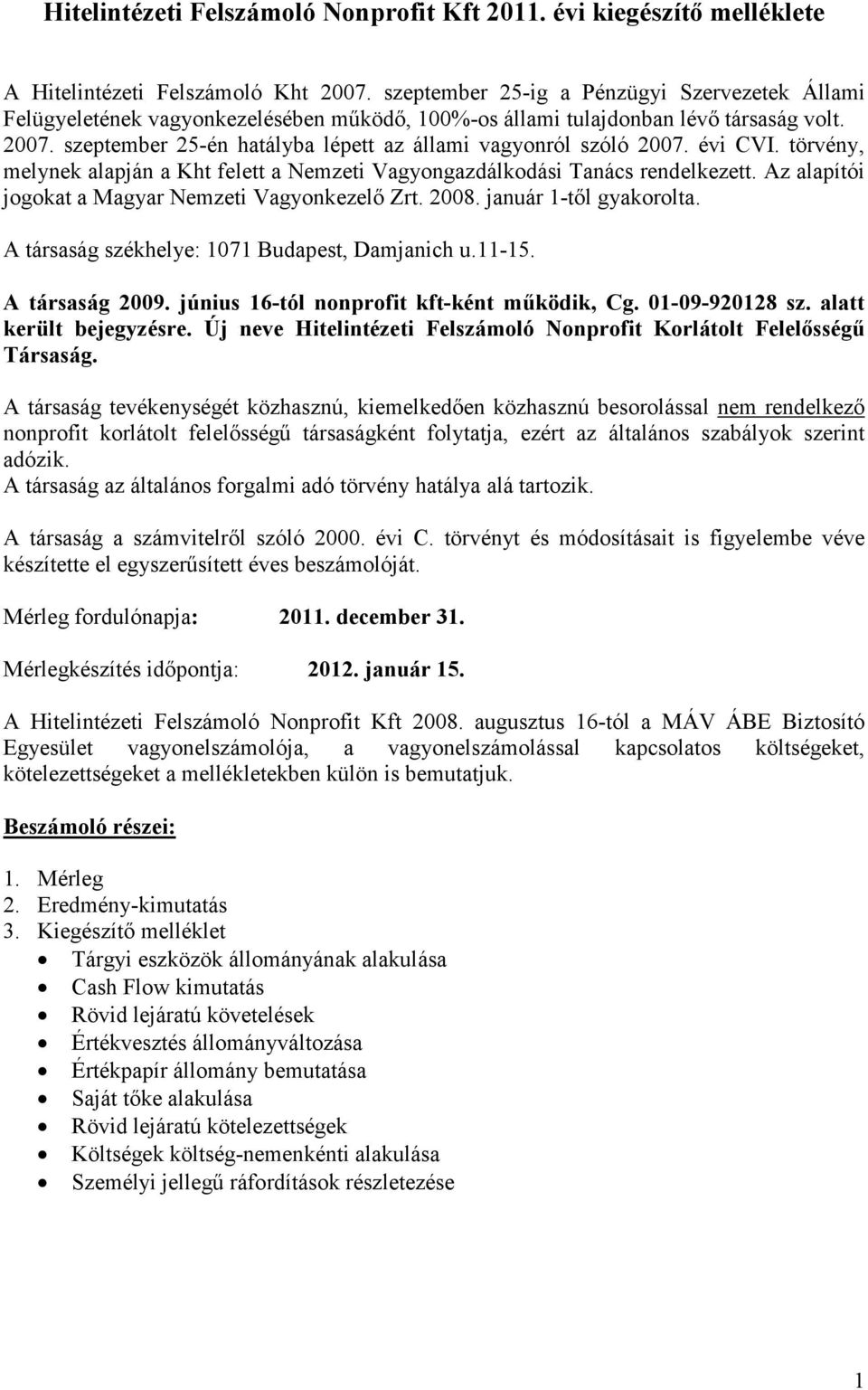 szeptember 25-én hatályba lépett az állami vagyonról szóló 2007. évi CVI. törvény, melynek alapján a Kht felett a Nemzeti Vagyongazdálkodási Tanács rendelkezett.