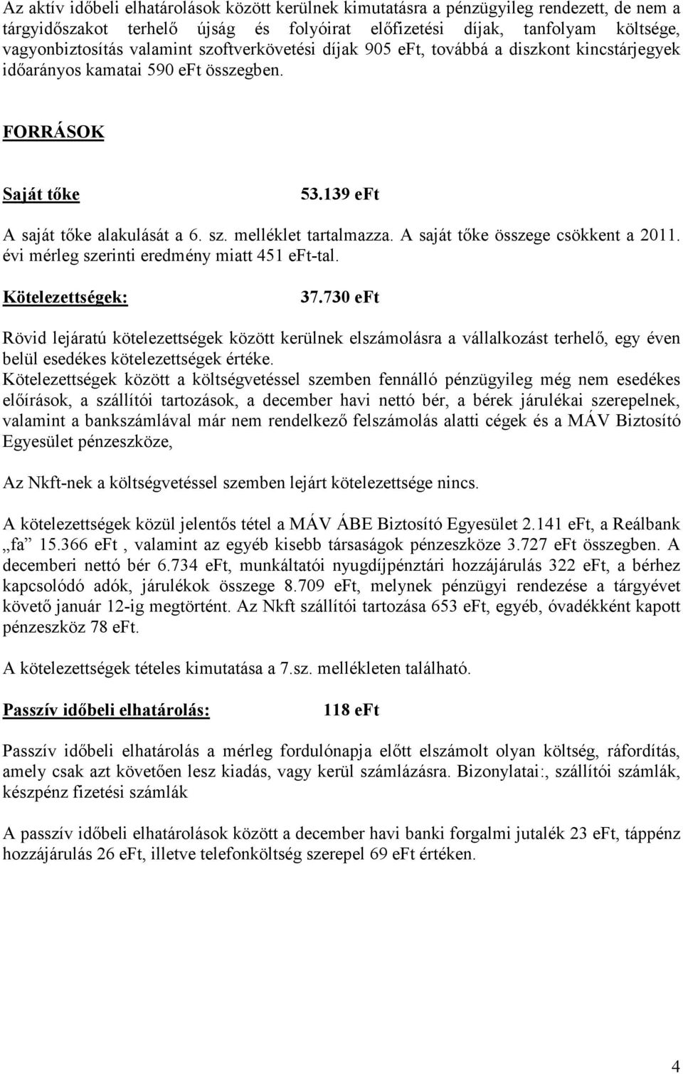 A saját tıke összege csökkent a 2011. évi mérleg szerinti eredmény miatt 451 eft-tal. Kötelezettségek: 37.