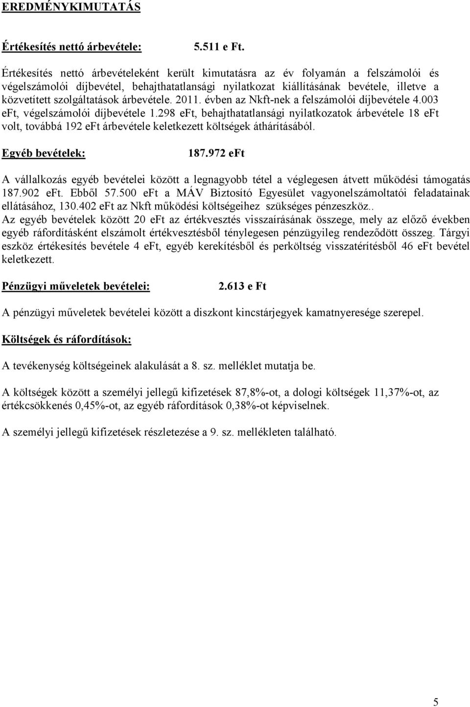 szolgáltatások árbevétele. 2011. évben az Nkft-nek a felszámolói díjbevétele 4.003 eft, végelszámolói díjbevétele 1.