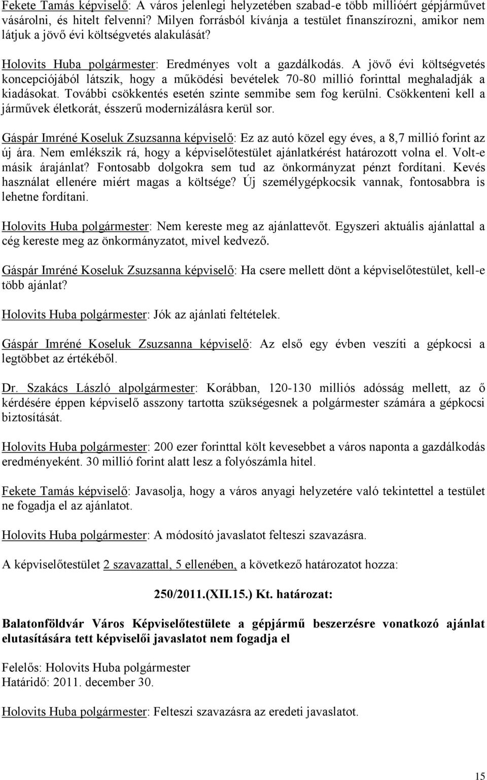 A jövő évi költségvetés koncepciójából látszik, hogy a működési bevételek 70-80 millió forinttal meghaladják a kiadásokat. További csökkentés esetén szinte semmibe sem fog kerülni.