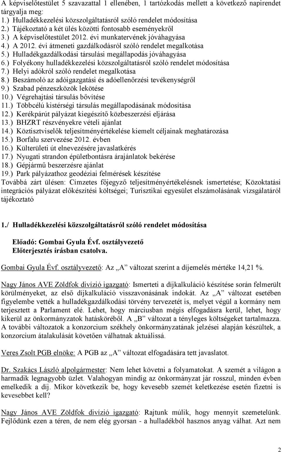 ) Hulladékgazdálkodási társulási megállapodás jóváhagyása 6.) Folyékony hulladékkezelési közszolgáltatásról szóló rendelet módosítása 7.) Helyi adókról szóló rendelet megalkotása 8.