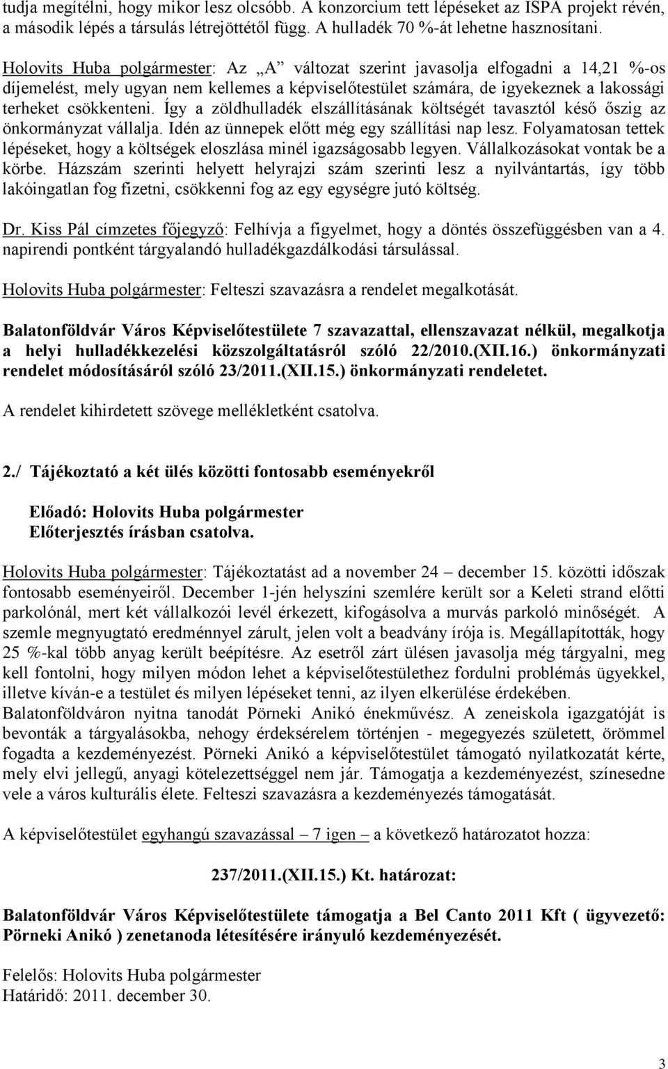 Így a zöldhulladék elszállításának költségét tavasztól késő őszig az önkormányzat vállalja. Idén az ünnepek előtt még egy szállítási nap lesz.