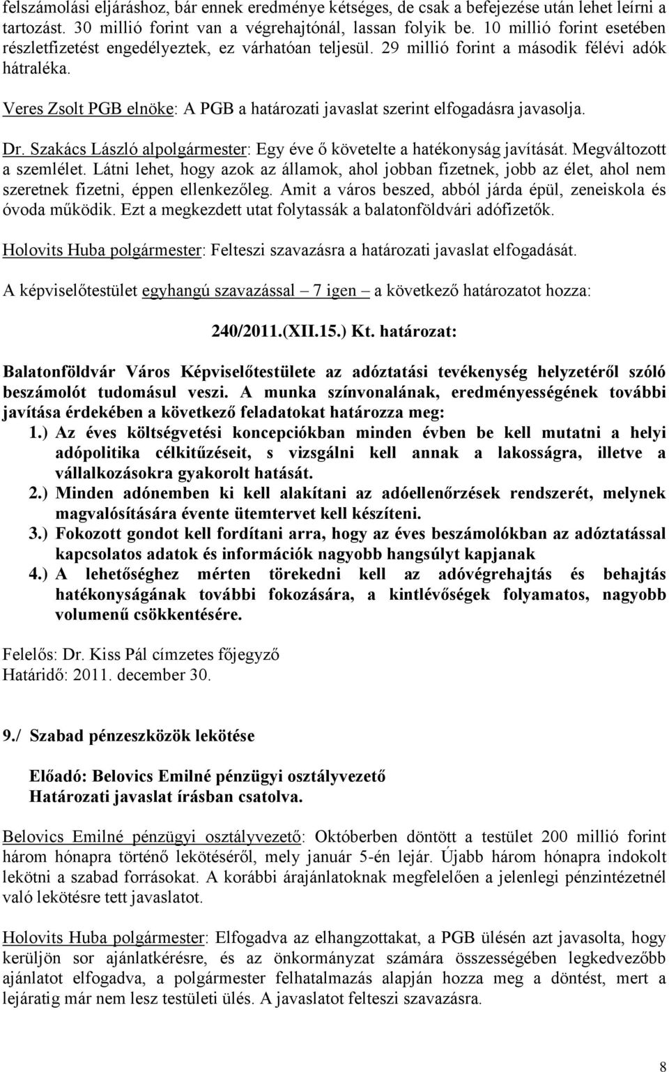 Veres Zsolt PGB elnöke: A PGB a határozati javaslat szerint elfogadásra javasolja. Dr. Szakács László alpolgármester: Egy éve ő követelte a hatékonyság javítását. Megváltozott a szemlélet.