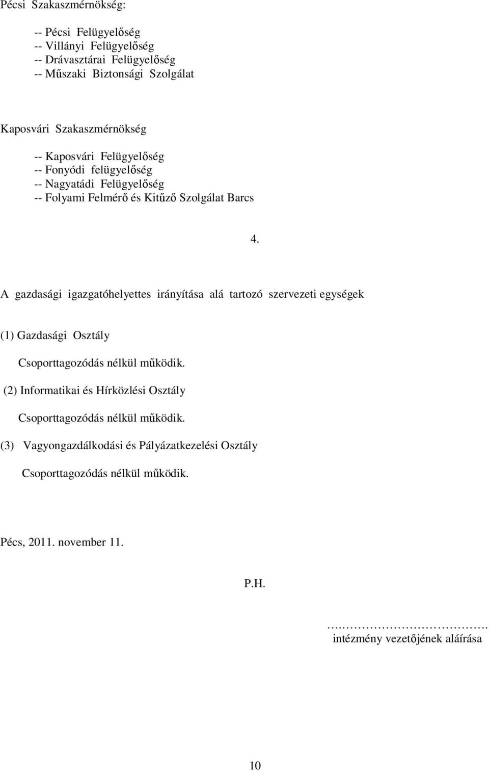 A gazdasági igazgatóhelyettes irányítása alá tartozó szervezeti egységek (1) Gazdasági Osztály Csoporttagozódás nélkül működik.