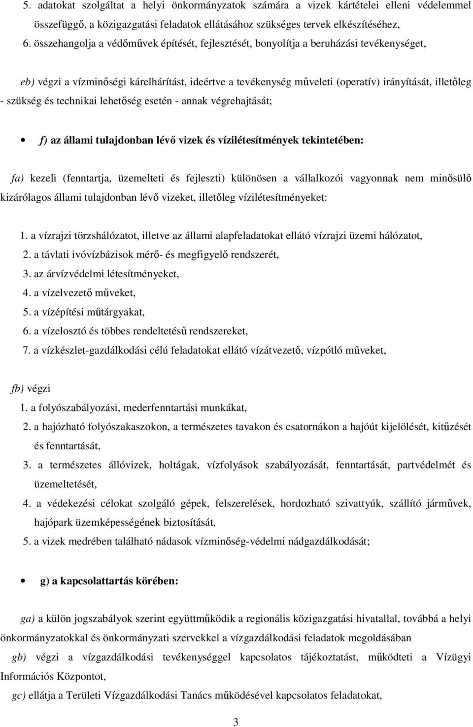 szükség és technikai lehetőség esetén - annak végrehajtását; f) az állami tulajdonban lévő vizek és vízilétesítmények tekintetében: fa) kezeli (fenntartja, üzemelteti és fejleszti) különösen a