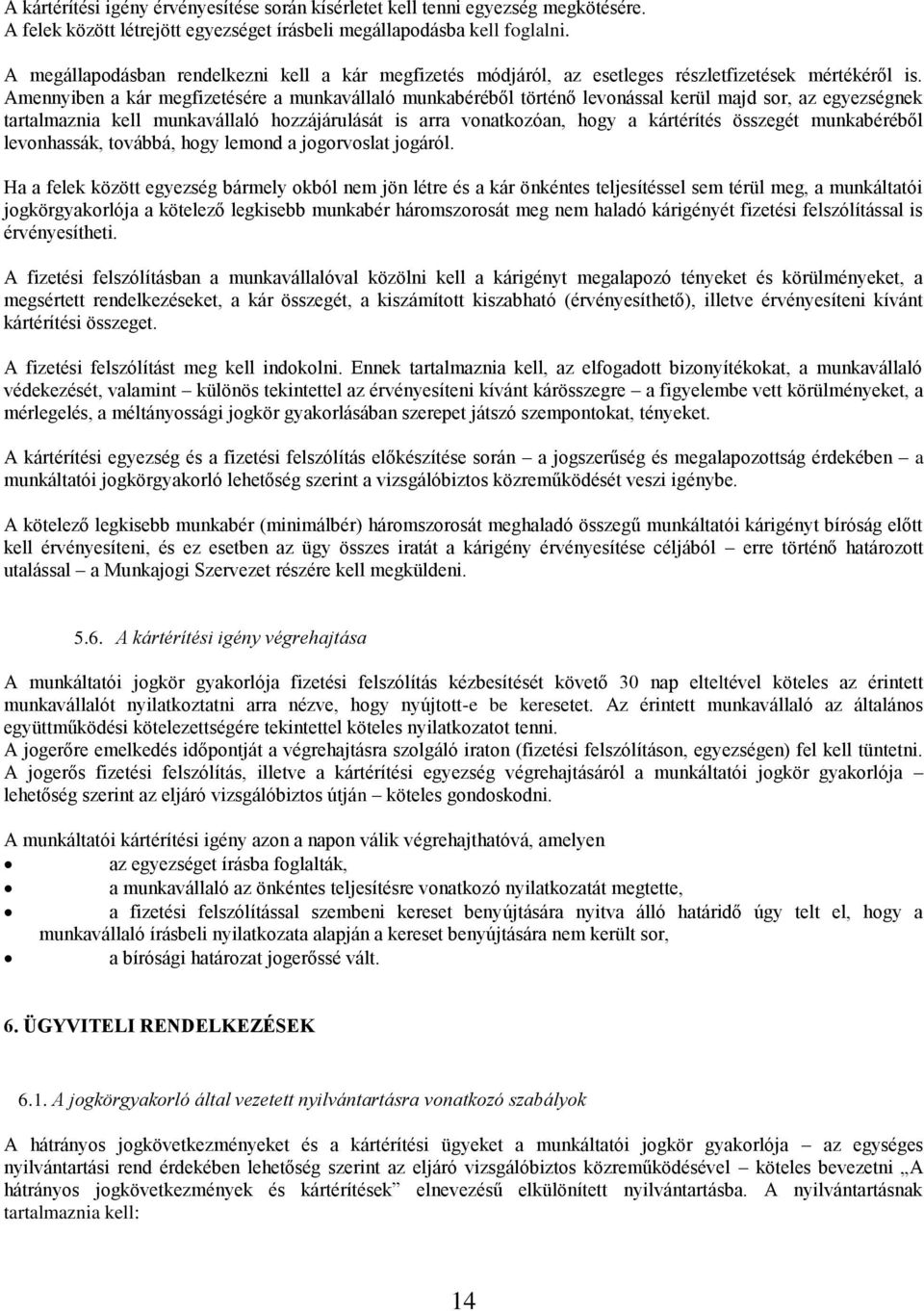 Amennyiben a kár megfizetésére a munkavállaló munkabéréből történő levonással kerül majd sor, az egyezségnek tartalmaznia kell munkavállaló hozzájárulását is arra vonatkozóan, hogy a kártérítés