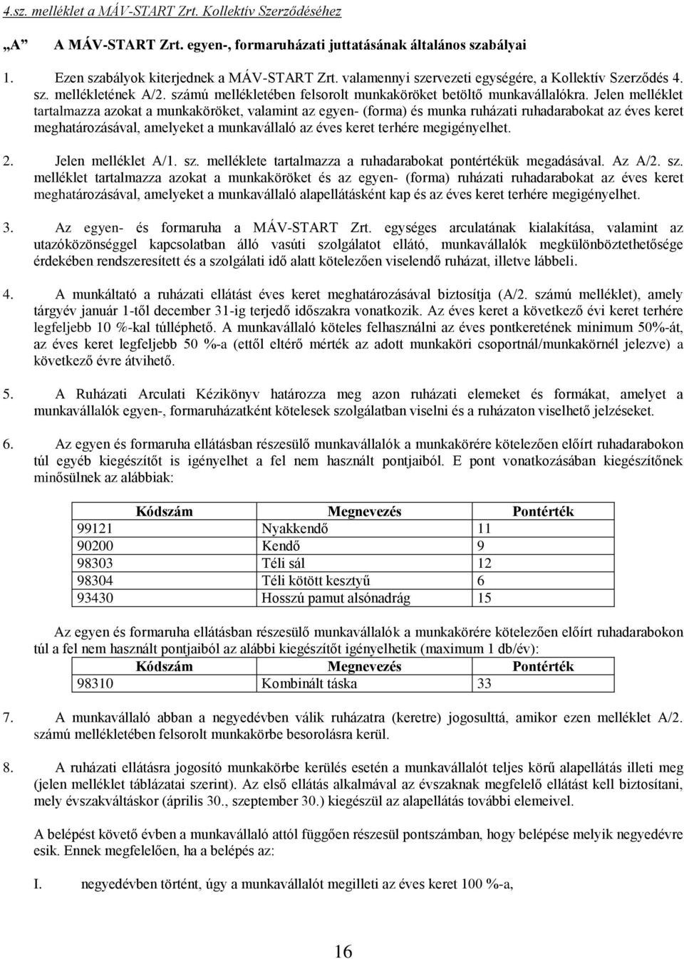 Jelen melléklet tartalmazza azokat a munkaköröket, valamint az egyen- (forma) és munka ruházati ruhadarabokat az éves keret meghatározásával, amelyeket a munkavállaló az éves keret terhére