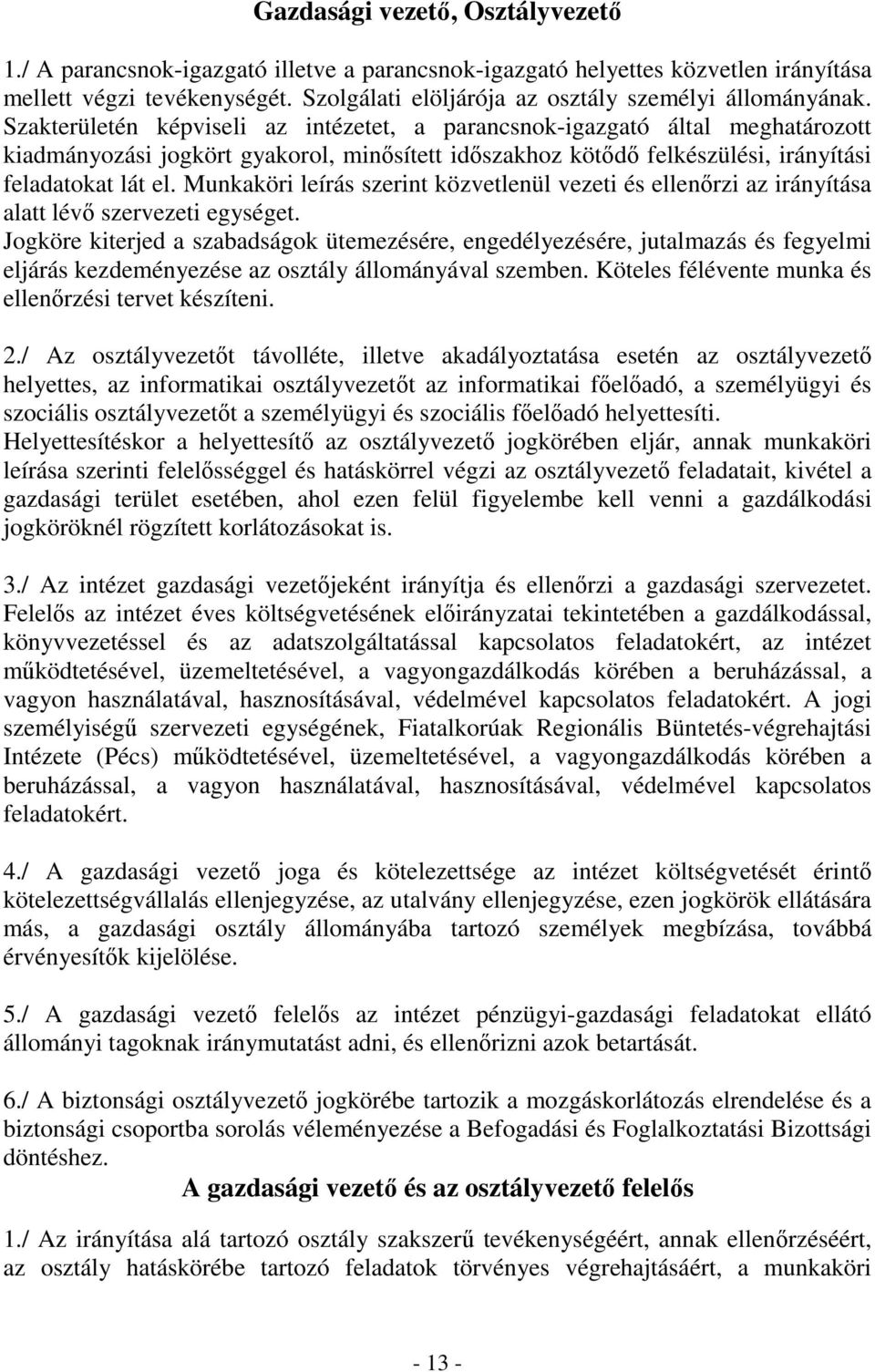 Szakterületén képviseli az intézetet, a parancsnok-igazgató által meghatározott kiadmányozási jogkört gyakorol, minősített időszakhoz kötődő felkészülési, irányítási feladatokat lát el.