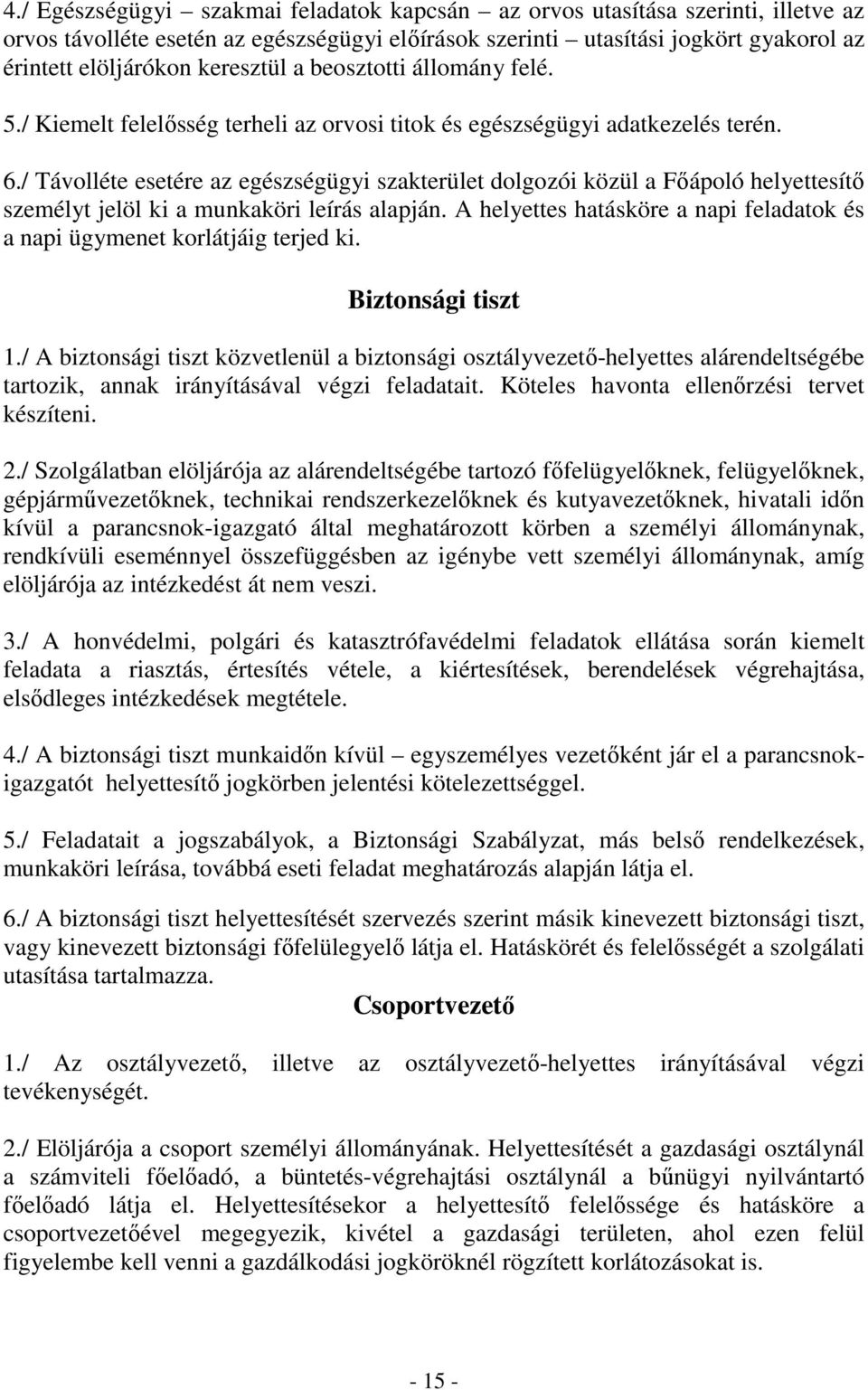 / Távolléte esetére az egészségügyi szakterület dolgozói közül a Főápoló helyettesítő személyt jelöl ki a munkaköri leírás alapján.