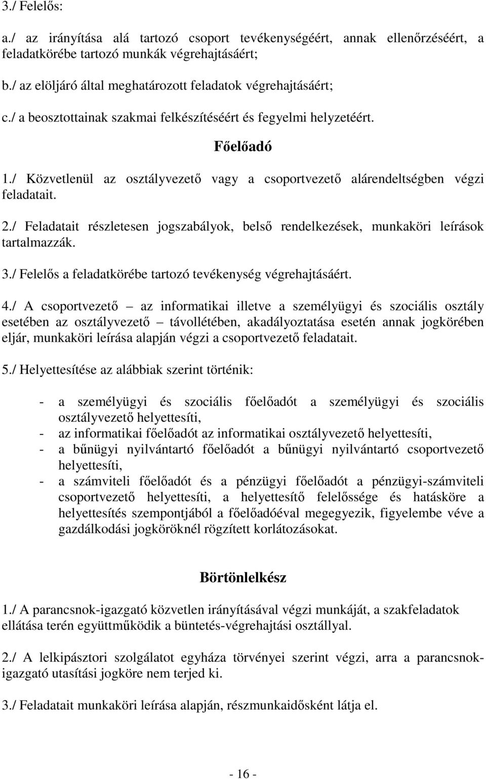 / Közvetlenül az osztályvezető vagy a csoportvezető alárendeltségben végzi feladatait. 2./ Feladatait részletesen jogszabályok, belső rendelkezések, munkaköri leírások tartalmazzák. 3.