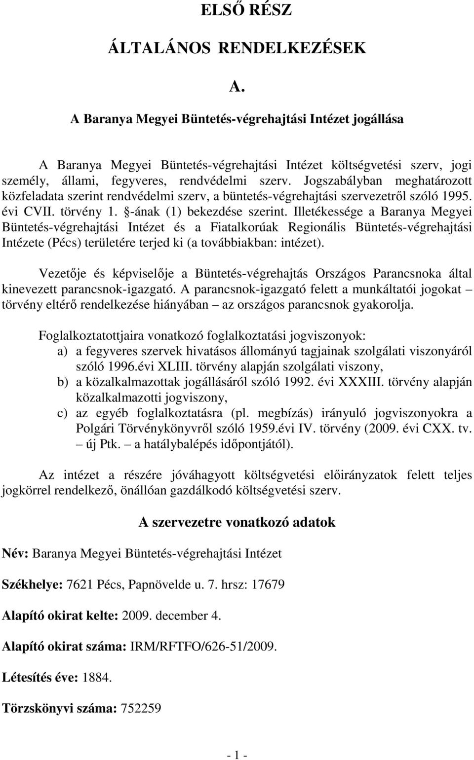 Jogszabályban meghatározott közfeladata szerint rendvédelmi szerv, a büntetés-végrehajtási szervezetről szóló 1995. évi CVII. törvény 1. -ának (1) bekezdése szerint.