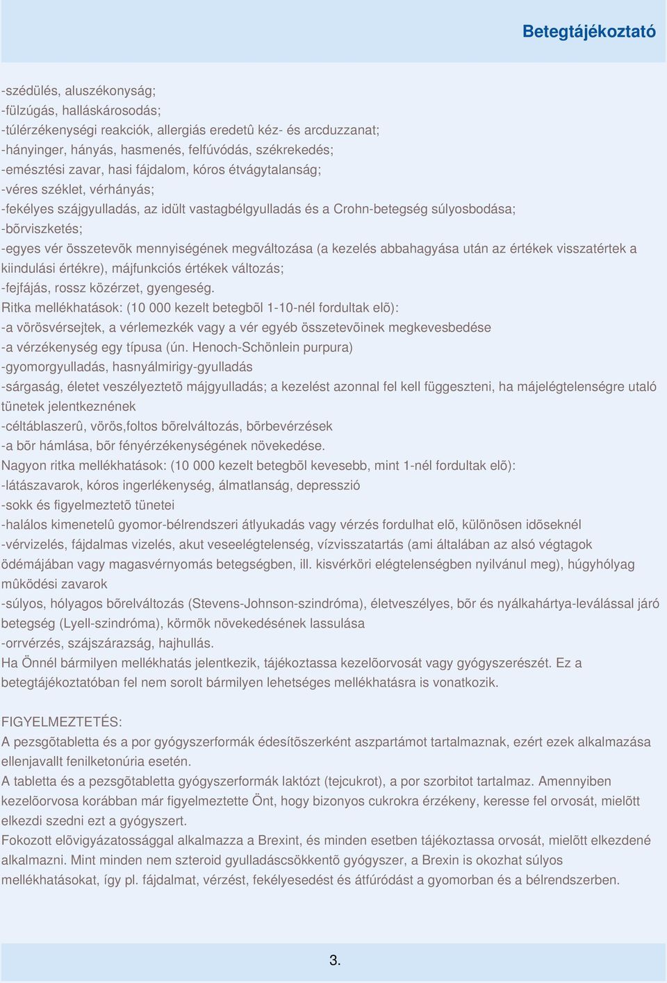 megváltozása (a kezelés abbahagyása után az értékek visszatértek a kiindulási értékre), májfunkciós értékek változás; -fejfájás, rossz közérzet, gyengeség.