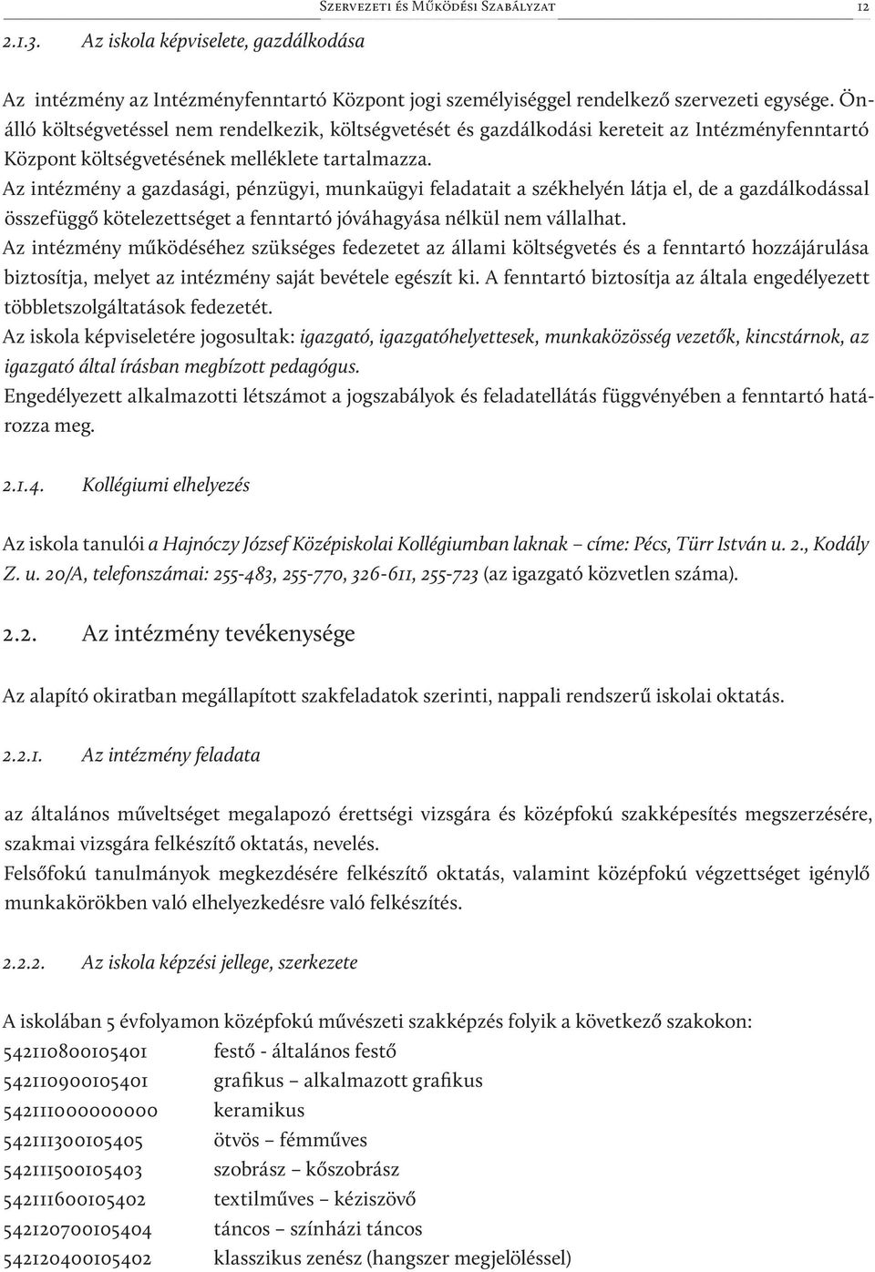 Az intézmény a gazdasági, pénzügyi, munkaügyi feladatait a székhelyén látja el, de a gazdálkodással összefüggő kötelezettséget a fenntartó jóváhagyása nélkül nem vállalhat.