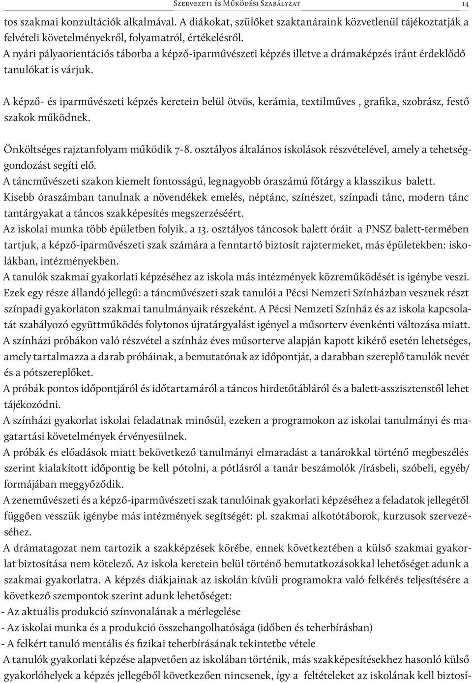 A képző- és iparművészeti képzés keretein belül ötvös, kerámia, textilműves, grafika, szobrász, festő szakok működnek. Önköltséges rajztanfolyam működik 7-8.