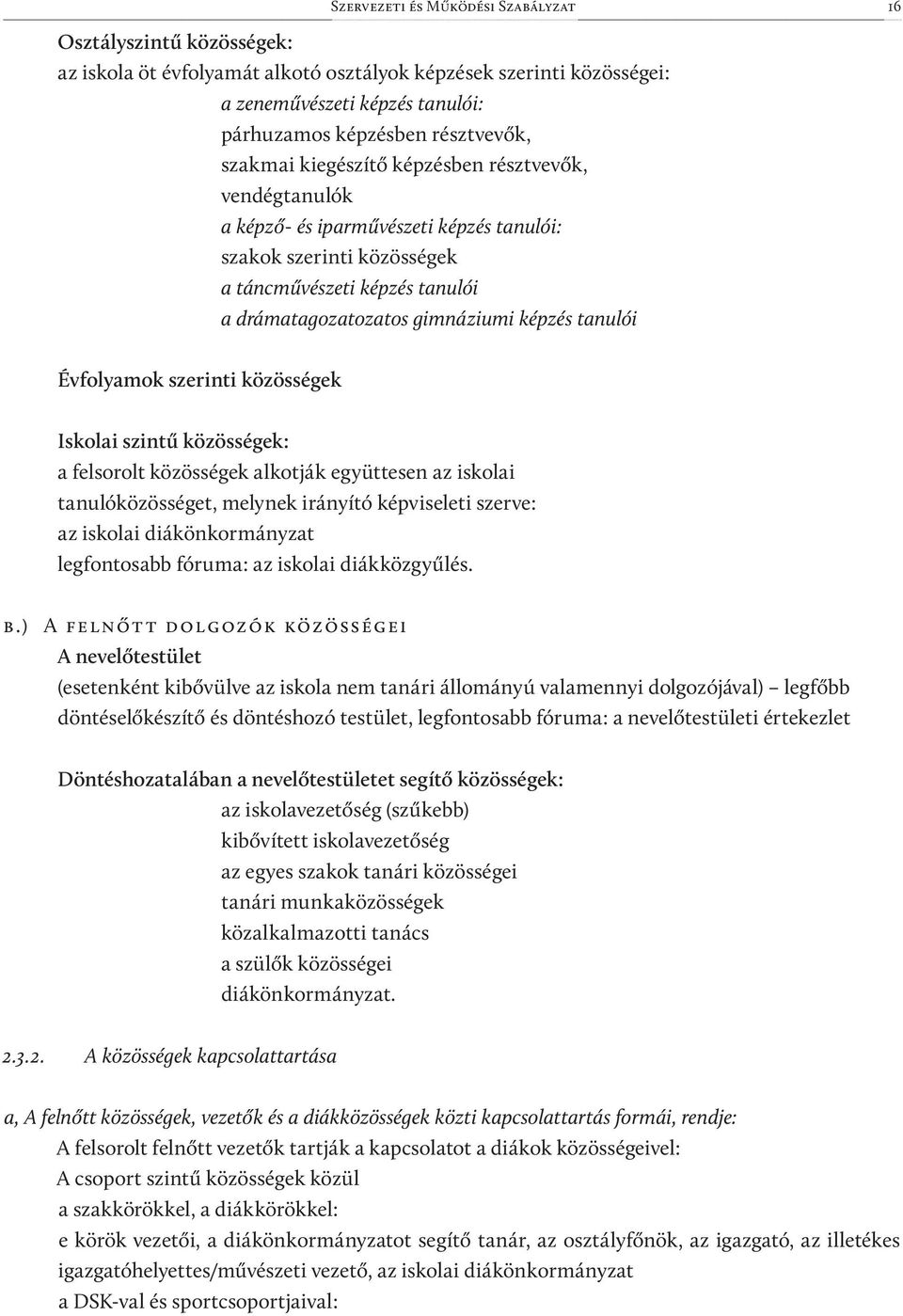 közösségek Iskolai szintű közösségek: a felsorolt közösségek alkotják együttesen az iskolai tanulóközösséget, melynek irányító képviseleti szerve: az iskolai diákönkormányzat legfontosabb fóruma: az