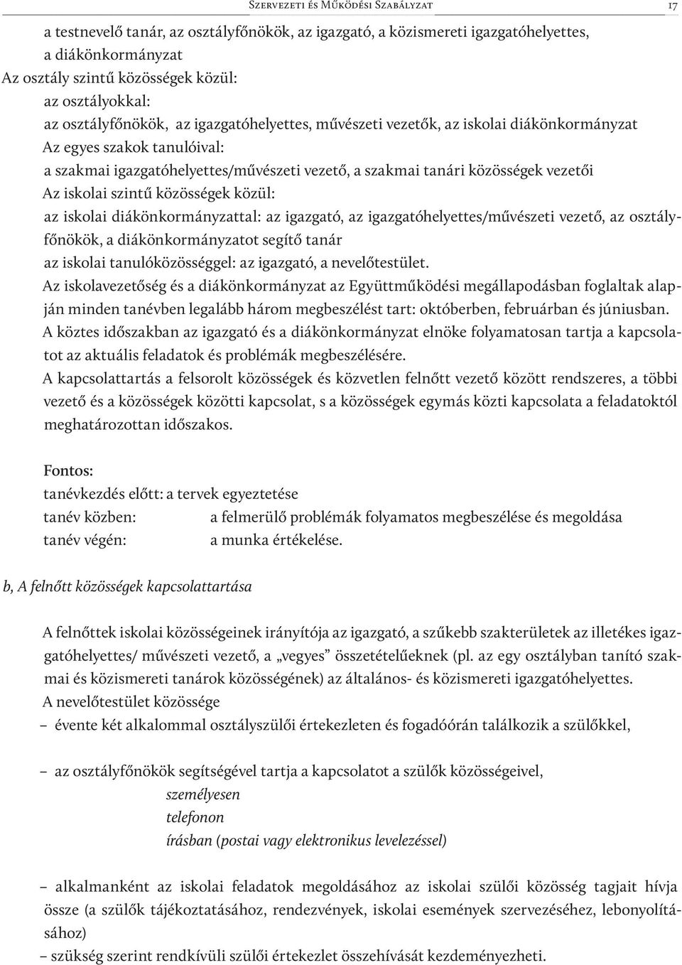 közösségek közül: az iskolai diákönkormányzattal: az igazgató, az igazgatóhelyettes/művészeti vezető, az osztályfőnökök, a diákönkormányzatot segítő tanár az iskolai tanulóközösséggel: az igazgató, a