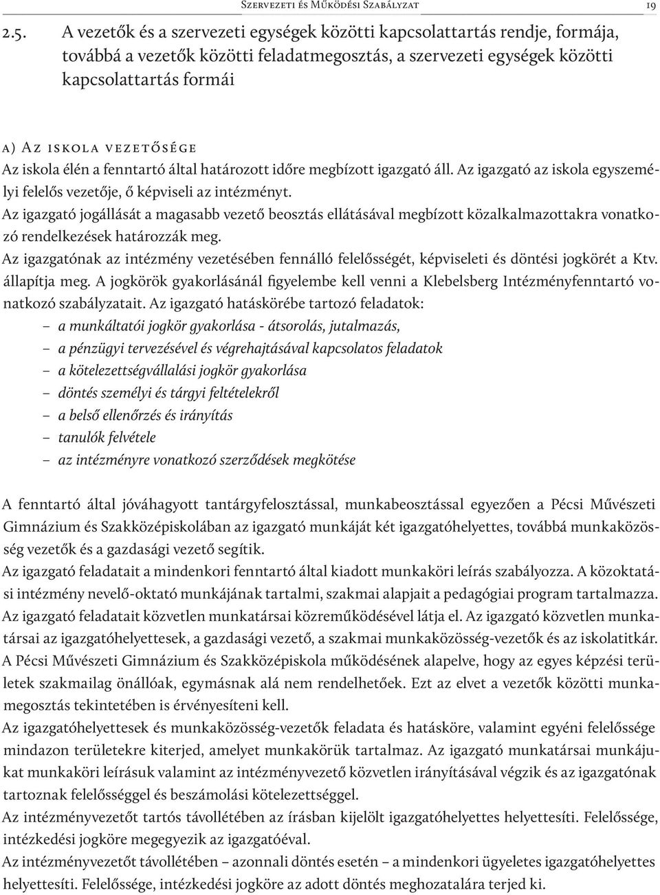 iskola élén a fenntartó által határozott időre megbízott igazgató áll. Az igazgató az iskola egyszemélyi felelős vezetője, ő képviseli az intézményt.