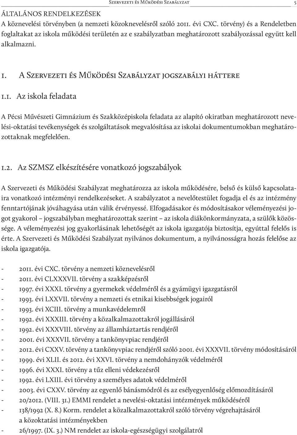 1. Az iskola feladata A Pécsi Művészeti Gimnázium és Szakközépiskola feladata az alapító okiratban meghatározott nevelési-oktatási tevékenységek és szolgáltatások megvalósítása az iskolai