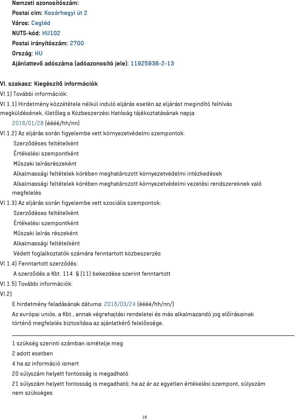 1.2) Az eljárás során figyelembe vett környezetvédelmi szempontok: Szerződéses feltételként Értékelési szempontként Műszaki leírásrészeként Alkalmassági feltételek körében meghatározott