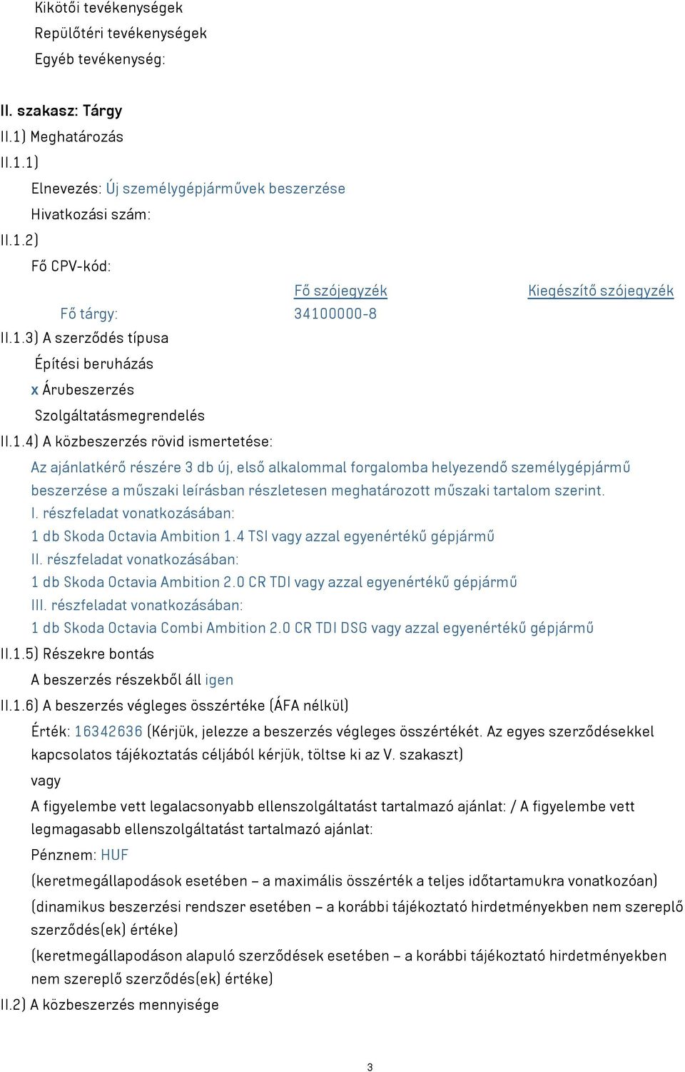 személygépjármű beszerzése a műszaki leírásban részletesen meghatározott műszaki tartalom szerint. I. részfeladat vonatkozásában: 1 db Skoda Octavia Ambition 1.