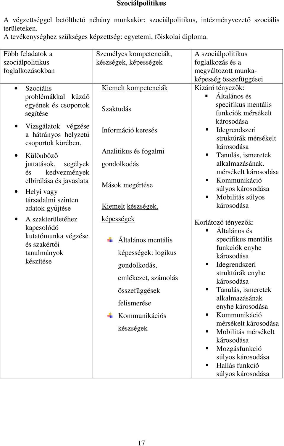 Különbözı juttatások, segélyek és kedvezmények elbírálása és javaslata Helyi vagy társadalmi szinten adatok győjtése A szakterületéhez kapcsolódó kutatómunka végzése és szakértıi tanulmányok