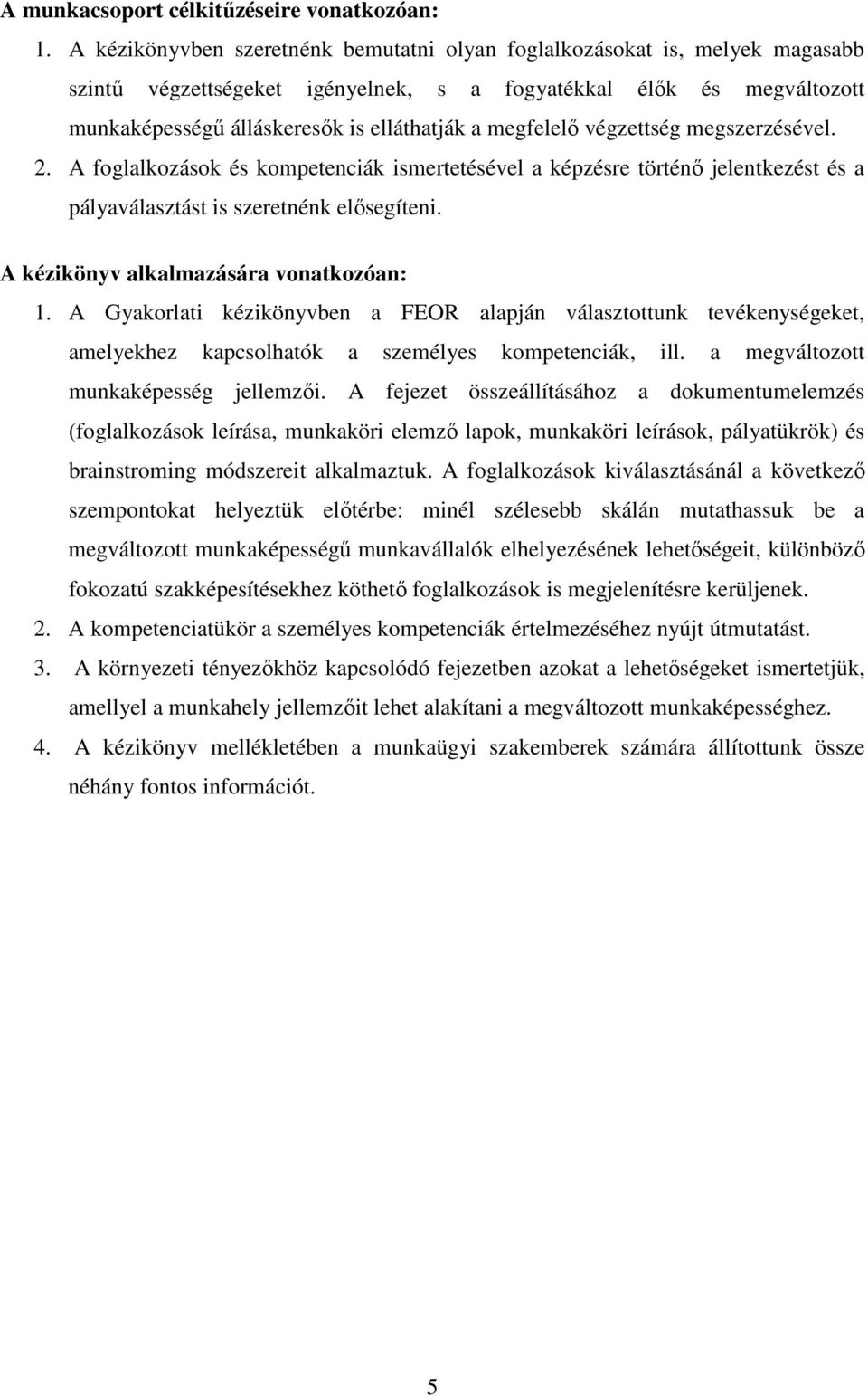 megfelelı végzettség megszerzésével. 2. A foglalkozások és kompetenciák ismertetésével a képzésre történı jelentkezést és a pályaválasztást is szeretnénk elısegíteni.