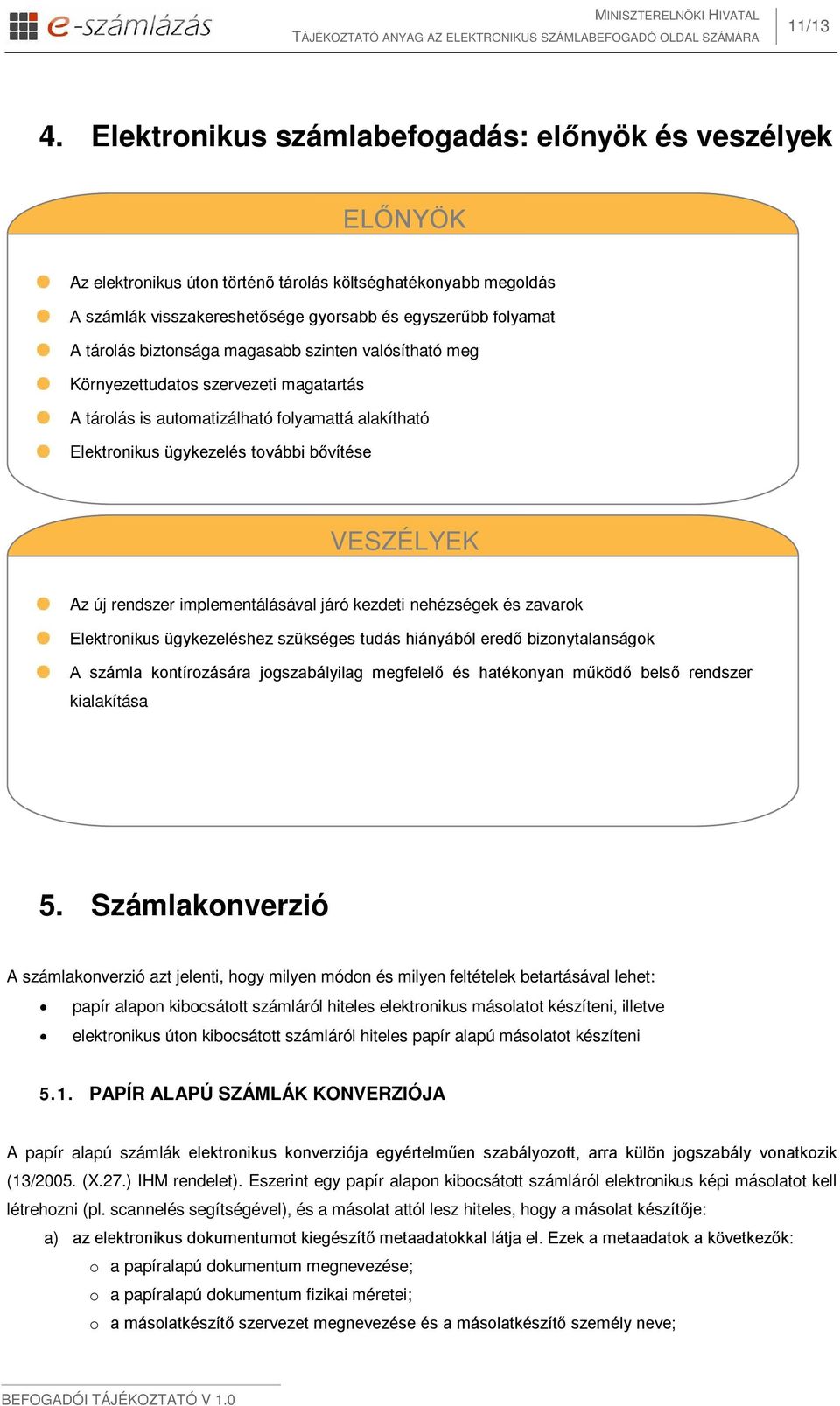 magasabb szinten valósítható meg Környezettudatos szervezeti magatartás A tárolás is automatizálható folyamattá alakítható ügykezelés további bővítése VESZÉLYEK Az új rendszer implementálásával járó