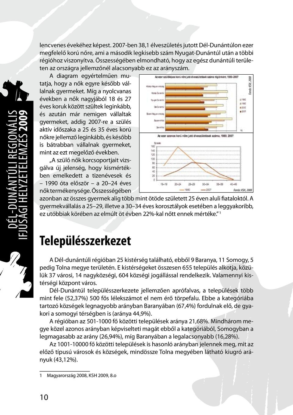 Összességében elmondható, hogy az egész dunántúli területen az országra jellemzőnél alacsonyabb ez az arányszám. A diagram egyértelműen mutatja, hogy a nők egyre később vállalnak gyermeket.