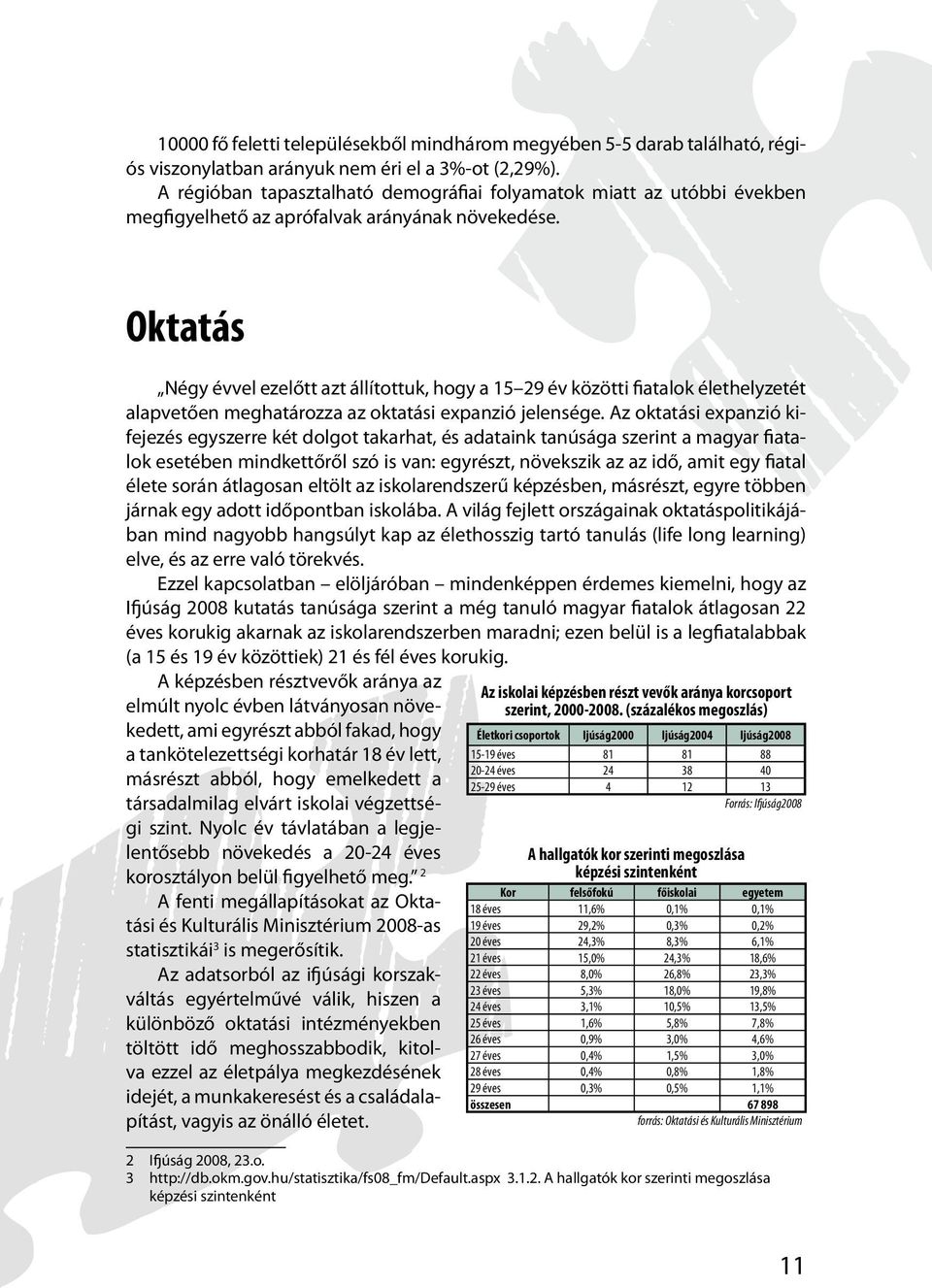 Oktatás Négy évvel ezelőtt azt állítottuk, hogy a 15 29 év közötti fiatalok élethelyzetét alapvetően meghatározza az oktatási expanzió jelensége.