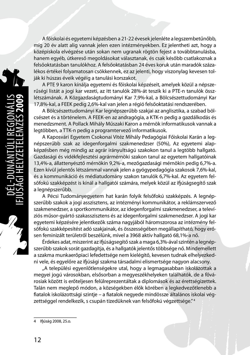 tanulókhoz. A felsőoktatásban 24 éves koruk után maradók százalékos értékei folyamatosan csökkennek, ez az jelenti, hogy viszonylag kevesen tolják ki húszas éveik végéig a tanulási korszakot.