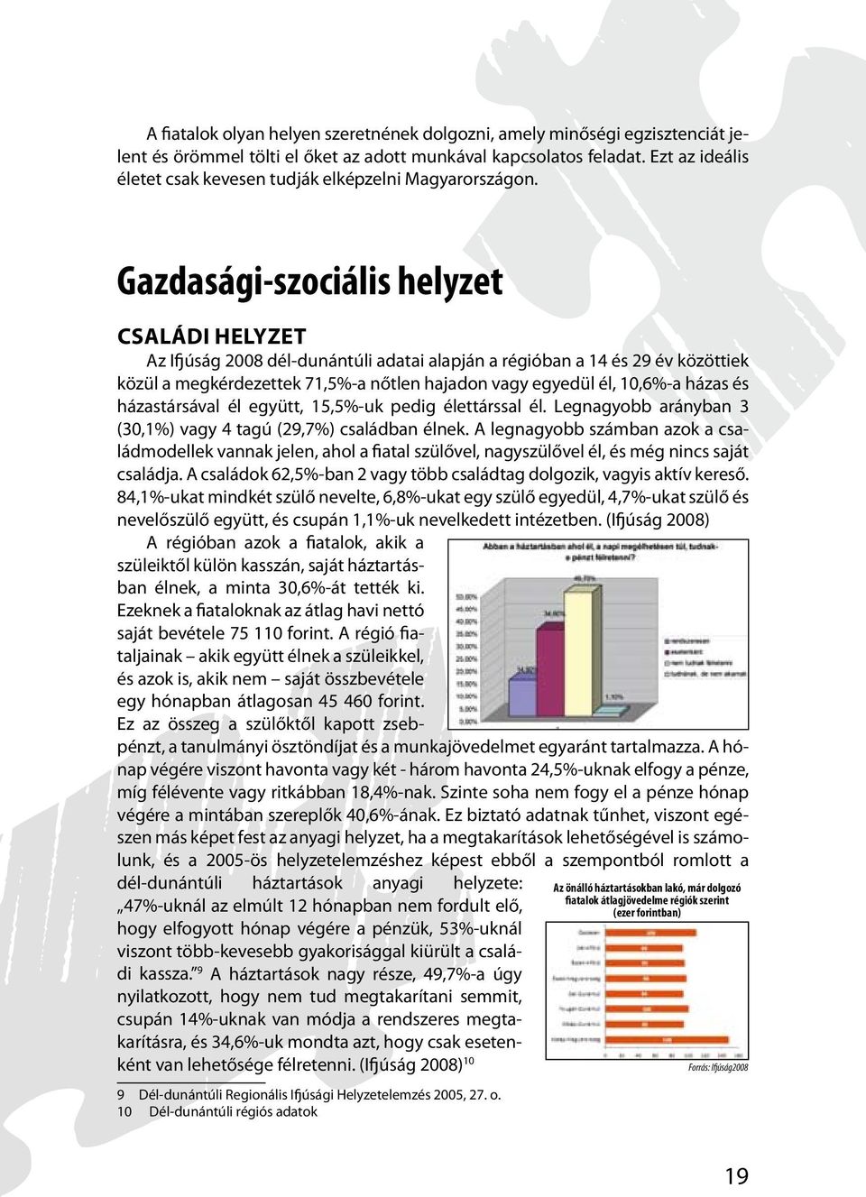 Gazdasági-szociális helyzet Családi helyzet Az Ifjúság 2008 dél-dunántúli adatai alapján a régióban a 14 és 29 év közöttiek közül a megkérdezettek 71,5%-a nőtlen hajadon vagy egyedül él, 10,6%-a