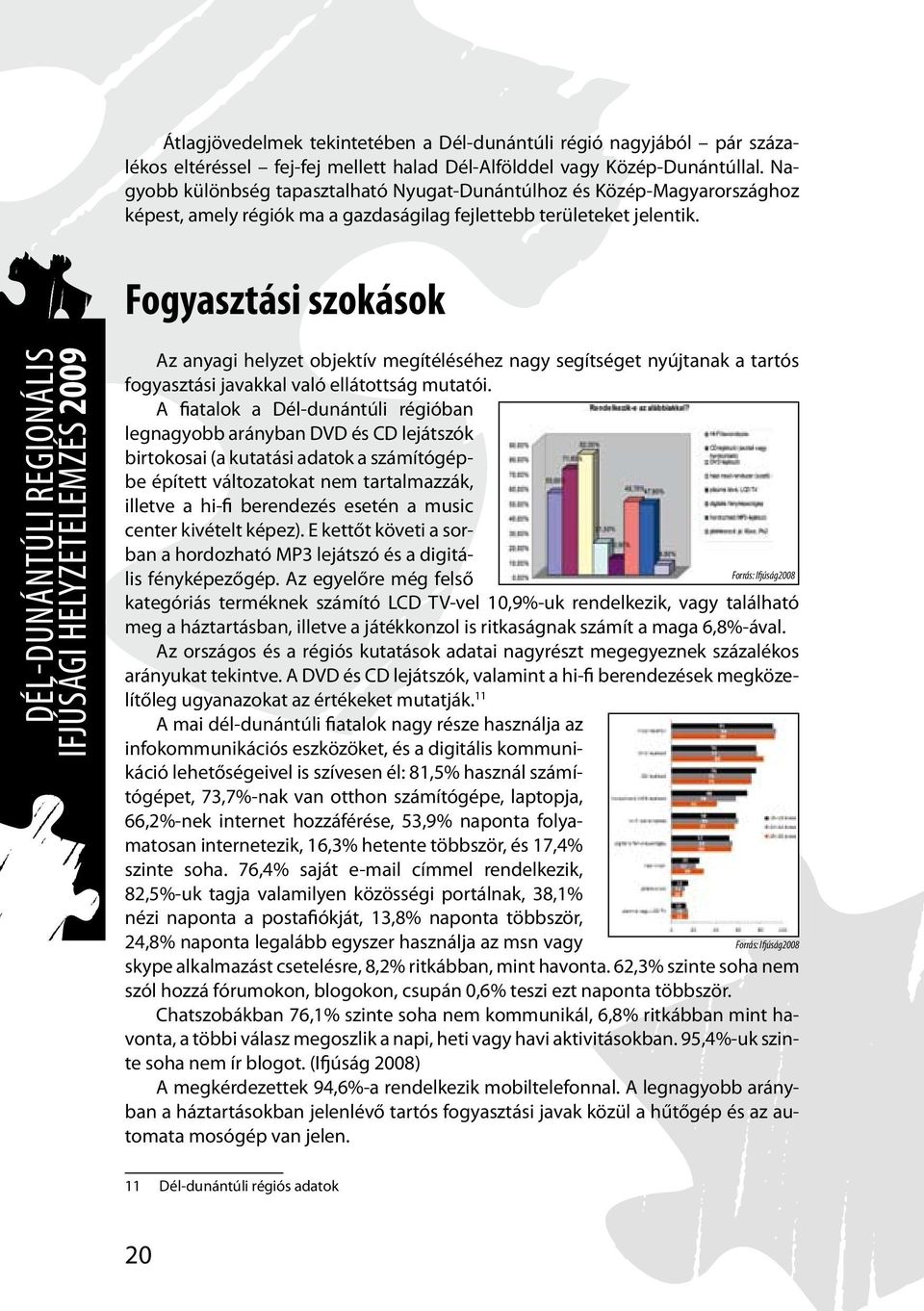 Fogyasztási szokások dél-dunántúli Regionális Ifjúsági Helyzetelemzés 2009 Az anyagi helyzet objektív megítéléséhez nagy segítséget nyújtanak a tartós fogyasztási javakkal való ellátottság mutatói.