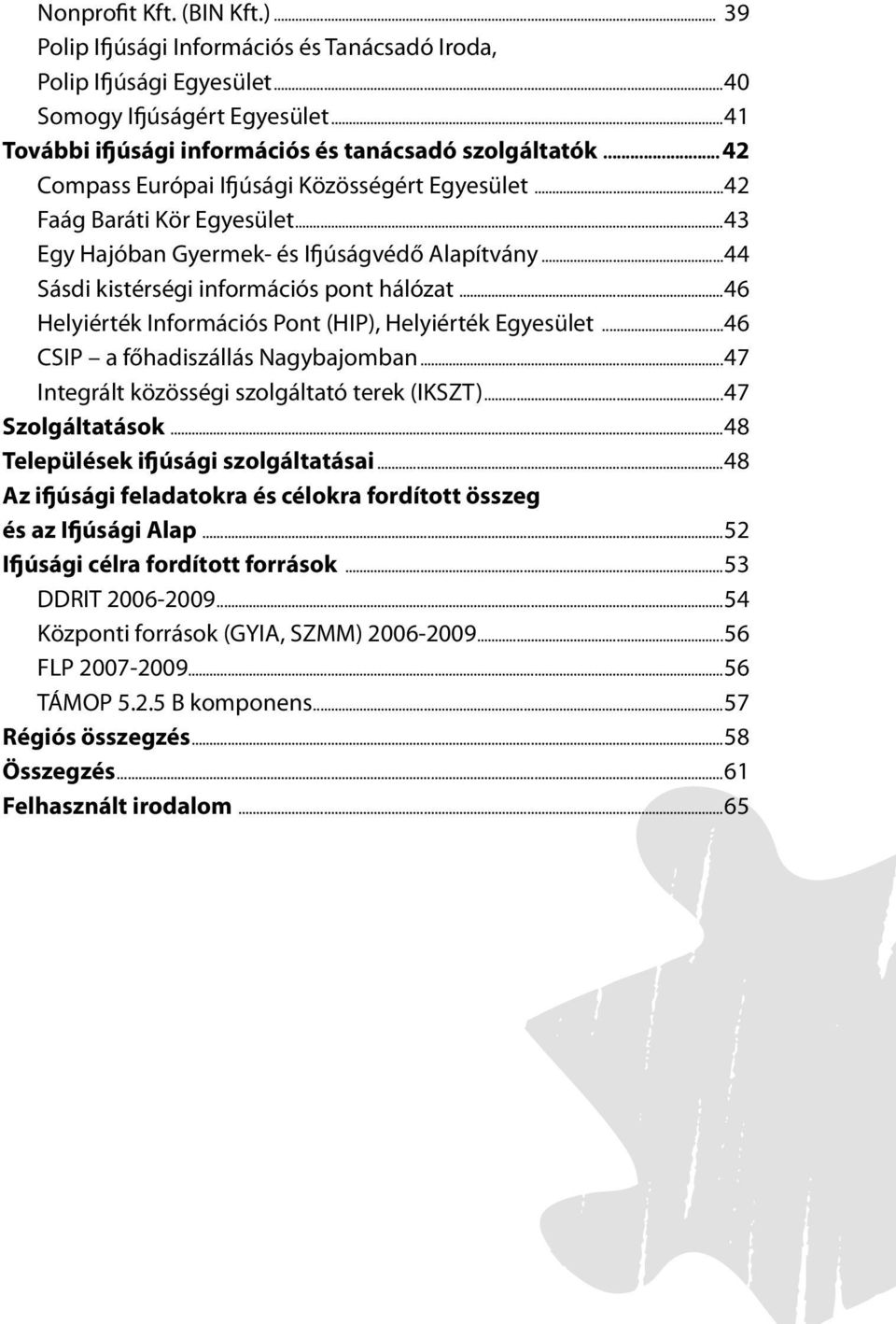 ..46 Helyiérték Információs Pont (HIP), Helyiérték Egyesület...46 CSIP a főhadiszállás Nagybajomban...47 Integrált közösségi szolgáltató terek (IKSZT)...47 Szolgáltatások.