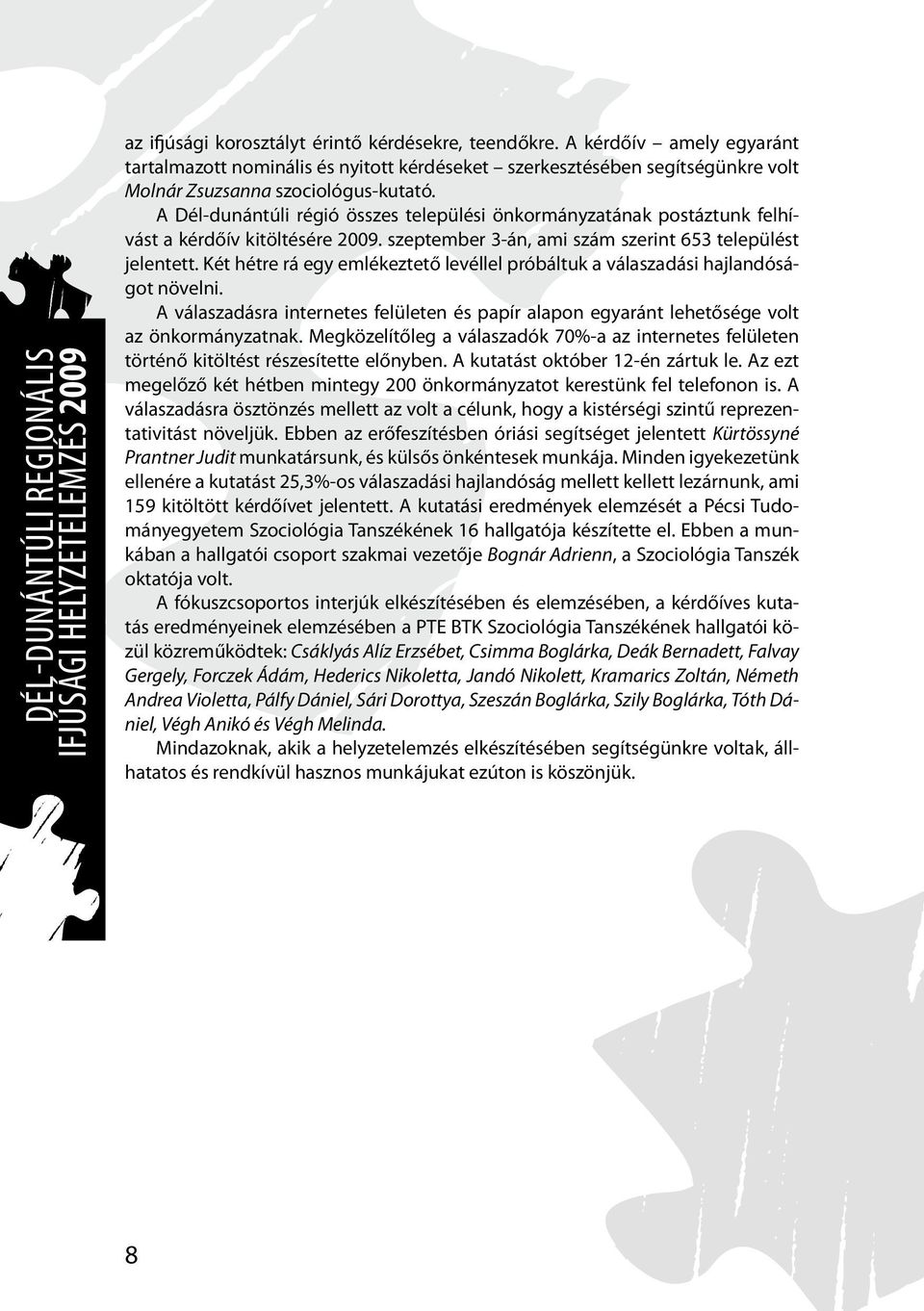 A Dél-dunántúli régió összes települési önkormányzatának postáztunk felhívást a kérdőív kitöltésére 2009. szeptember 3-án, ami szám szerint 653 települést jelentett.