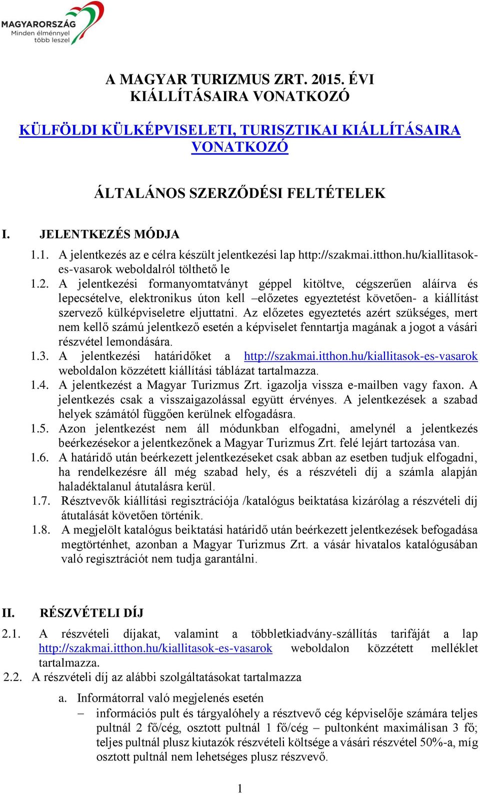 A jelentkezési formanyomtatványt géppel kitöltve, cégszerűen aláírva és lepecsételve, elektronikus úton kell előzetes egyeztetést követően- a kiállítást szervező külképviseletre eljuttatni.