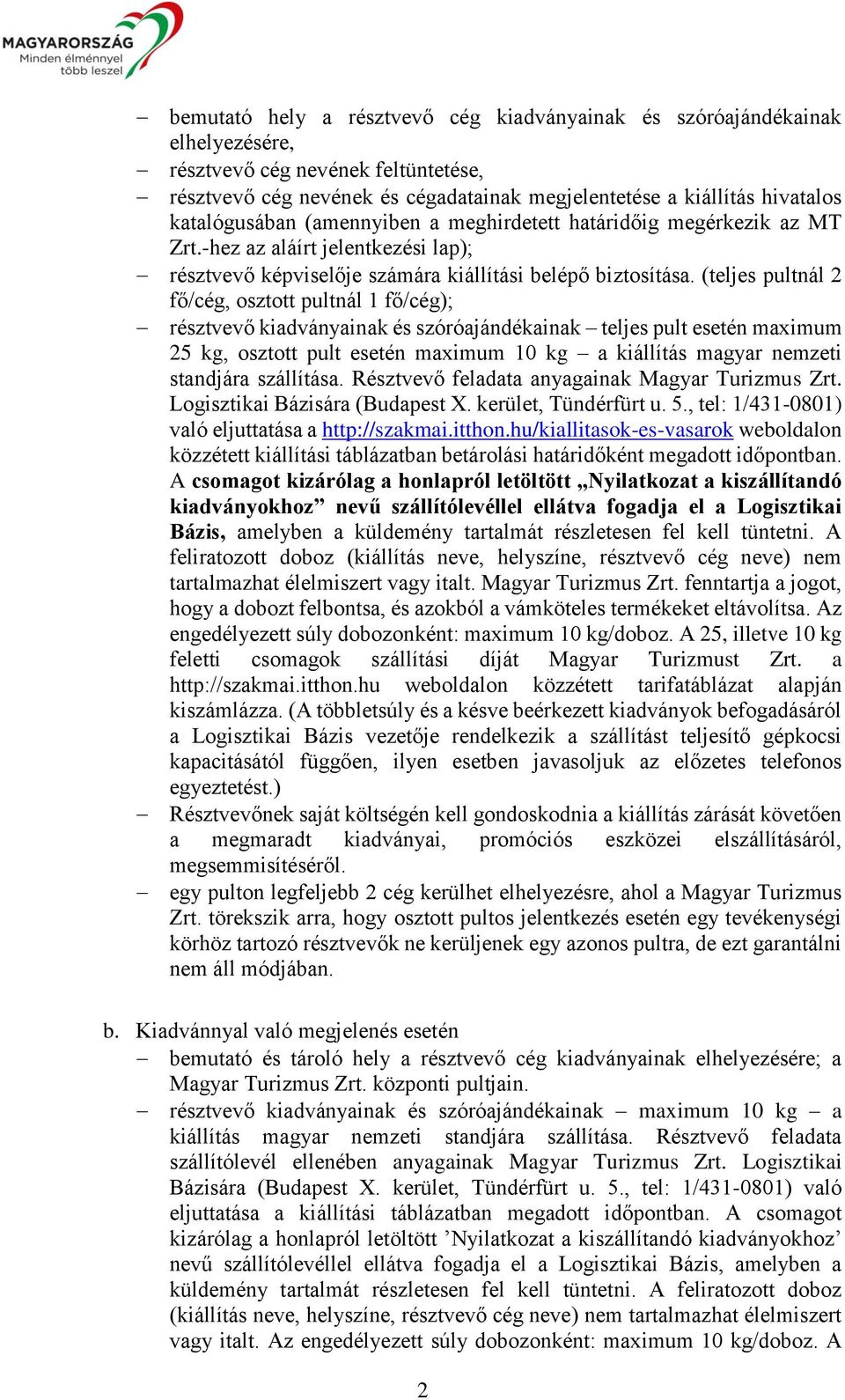 (teljes pultnál 2 fő/cég, osztott pultnál 1 fő/cég); résztvevő kiadványainak és szóróajándékainak teljes pult esetén maximum 25 kg, osztott pult esetén maximum 10 kg a kiállítás magyar nemzeti