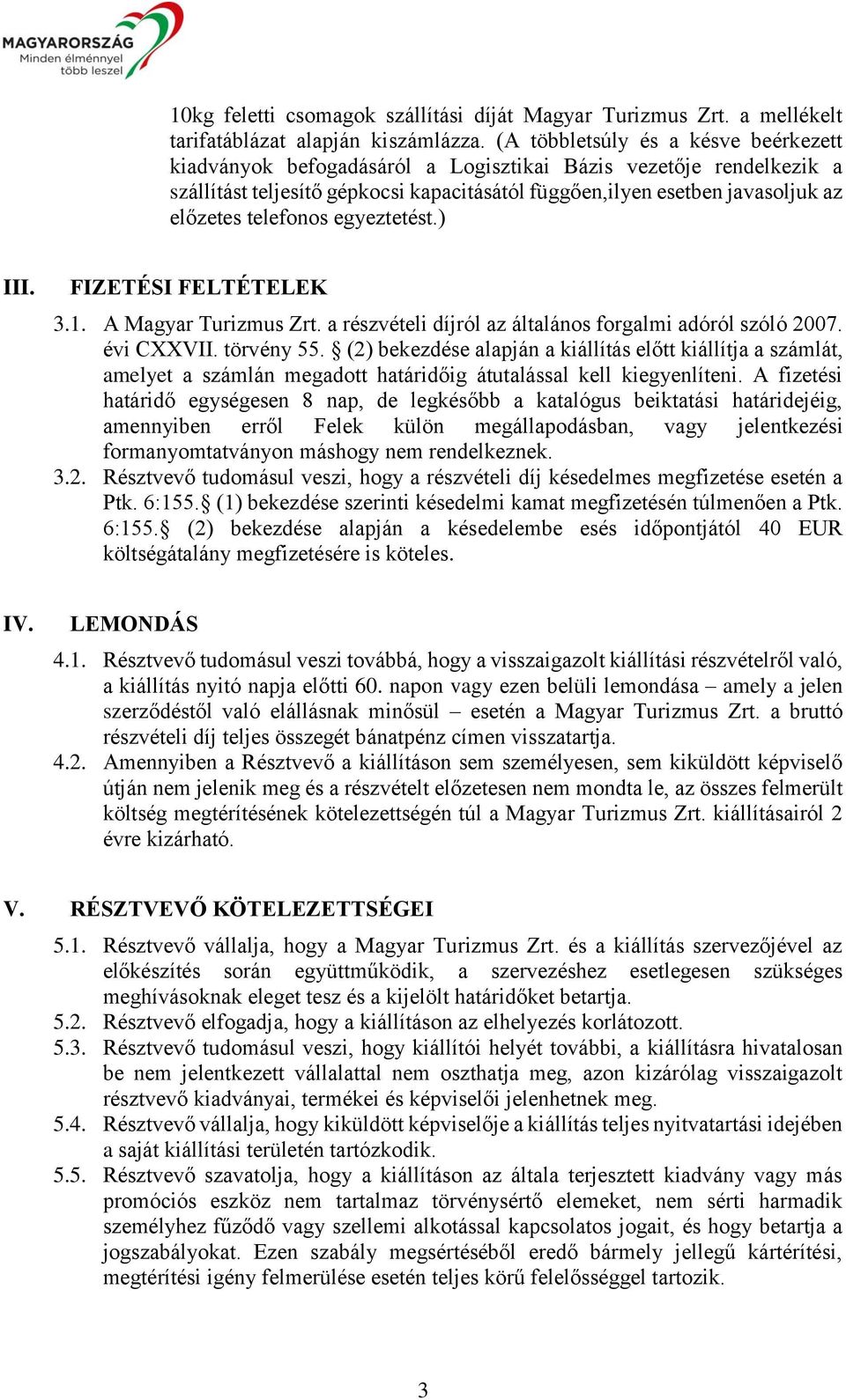 telefonos egyeztetést.) III. FIZETÉSI FELTÉTELEK 3.1. A Magyar Turizmus Zrt. a részvételi díjról az általános forgalmi adóról szóló 2007. évi CXXVII. törvény 55.