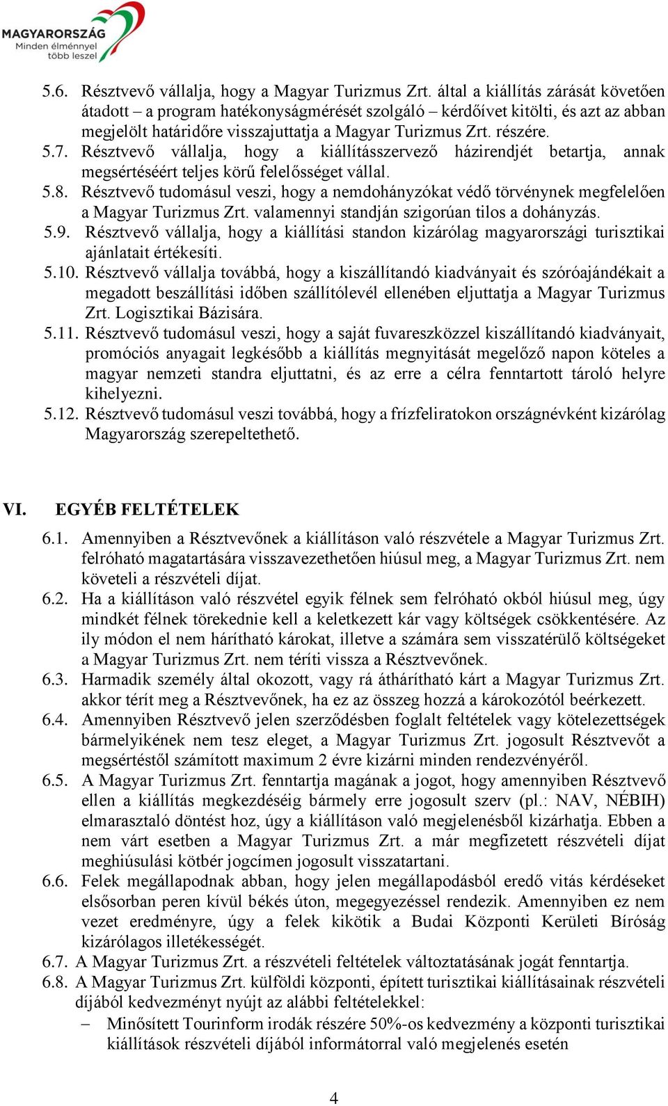 Résztvevő vállalja, hogy a kiállításszervező házirendjét betartja, annak megsértéséért teljes körű felelősséget vállal. 5.8.