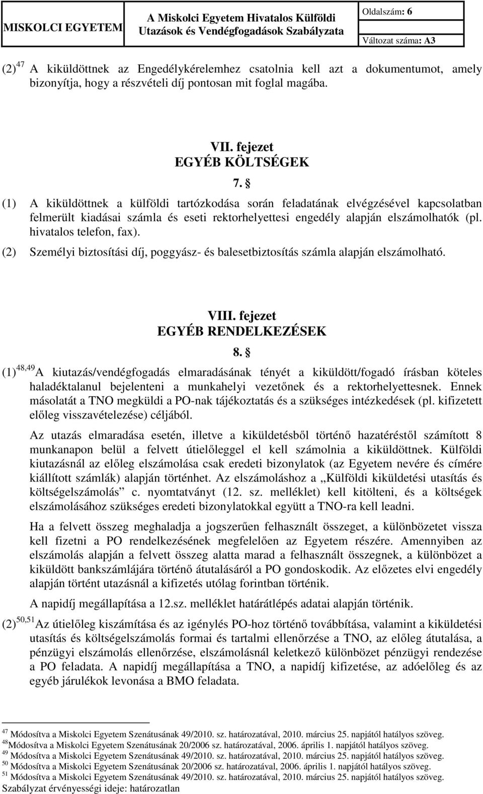 (1) A kiküldöttnek a külföldi tartózkodása során feladatának elvégzésével kapcsolatban felmerült kiadásai számla és eseti rektorhelyettesi engedély alapján elszámolhatók (pl. hivatalos telefon, fax).