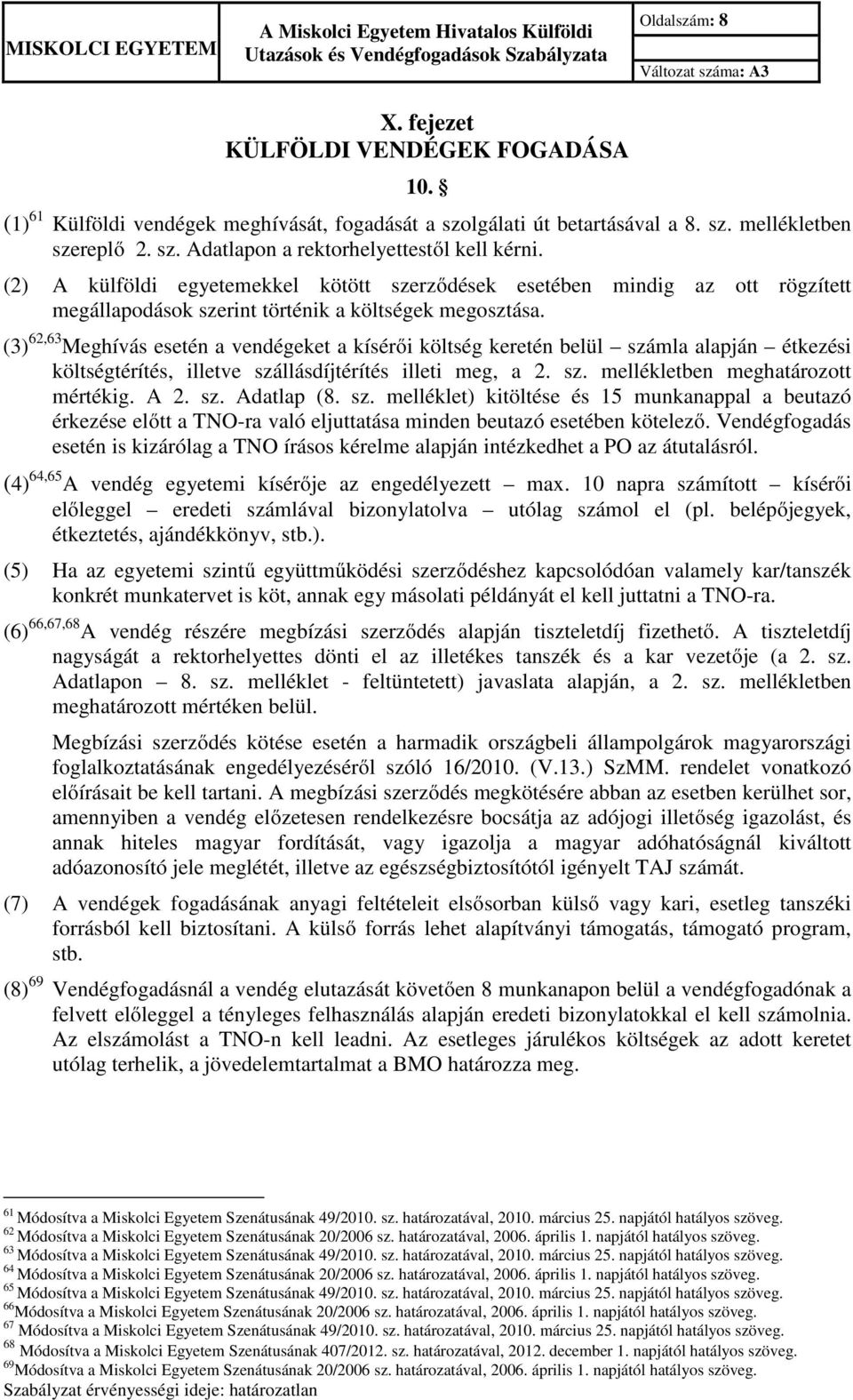 (3) 62,63 Meghívás esetén a vendégeket a kísérői költség keretén belül számla alapján étkezési költségtérítés, illetve szállásdíjtérítés illeti meg, a 2. sz. mellékletben meghatározott mértékig. A 2.