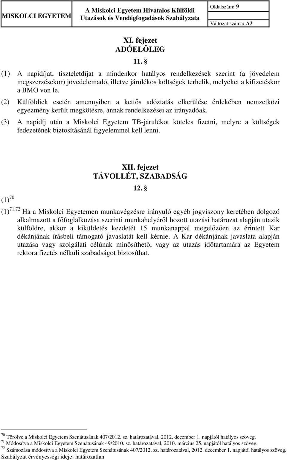 (2) Külföldiek esetén amennyiben a kettős adóztatás elkerülése érdekében nemzetközi egyezmény került megkötésre, annak rendelkezései az irányadóak.