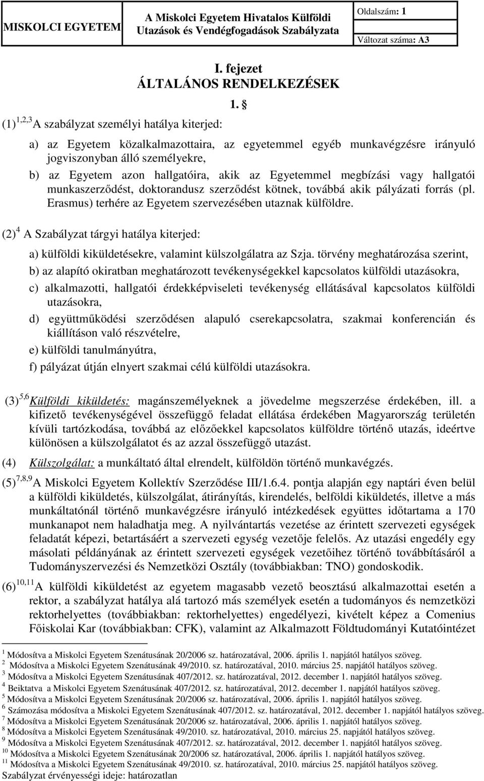 munkaszerződést, doktorandusz szerződést kötnek, továbbá akik pályázati forrás (pl. Erasmus) terhére az Egyetem szervezésében utaznak külföldre.