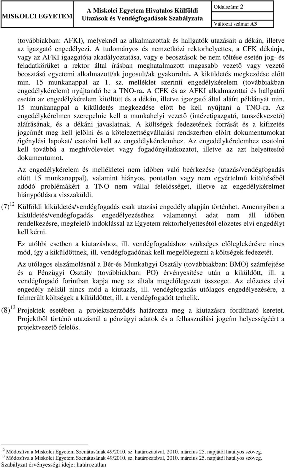 meghatalmazott magasabb vezető vagy vezető beosztású egyetemi alkalmazott/ak jogosult/ak gyakorolni. A kiküldetés megkezdése előtt min. 15 munkanappal az 1. sz.