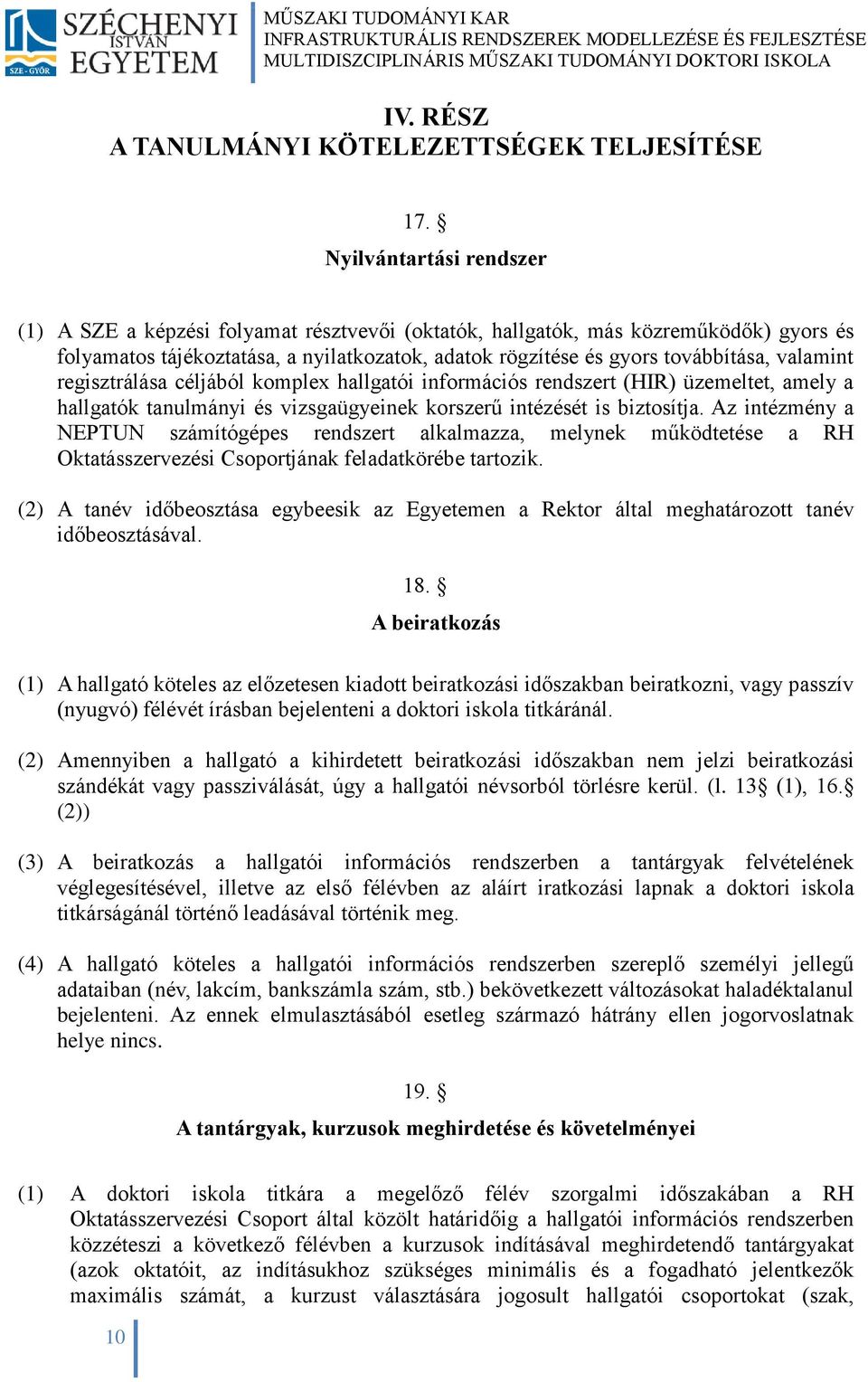 valamint regisztrálása céljából komplex hallgatói információs rendszert (HIR) üzemeltet, amely a hallgatók tanulmányi és vizsgaügyeinek korszerű intézését is biztosítja.