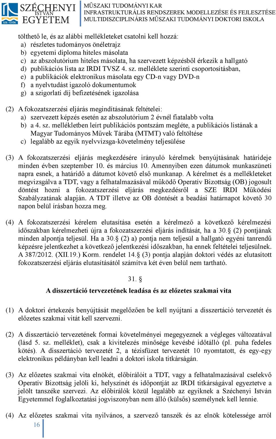 melléklete szerinti csoportosításban, e) a publikációk elektronikus másolata egy CD-n vagy DVD-n f) a nyelvtudást igazoló dokumentumok g) a szigorlati díj befizetésének igazolása (2) A