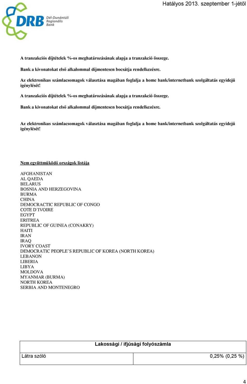 Nem együttműködő országok listája AFGHANISTAN AL QAEDA BELARUS BOSNIA AND HERZEGOVINA BURMA CHINA DEMOCRACTIC REPUBLIC OF CONGO COTE D IVOIRE EGYPT ERITREA REPUBLIC OF GUINEA (CONAKRY) HAITI IRAN